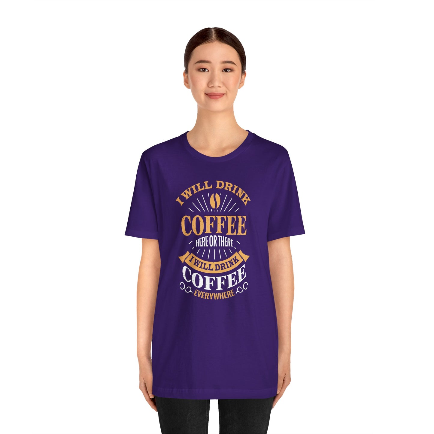 I Will Drink Coffee Here Or There I Will Drink Coffee Everywhere Unisex Jersey Short Sleeve Tee