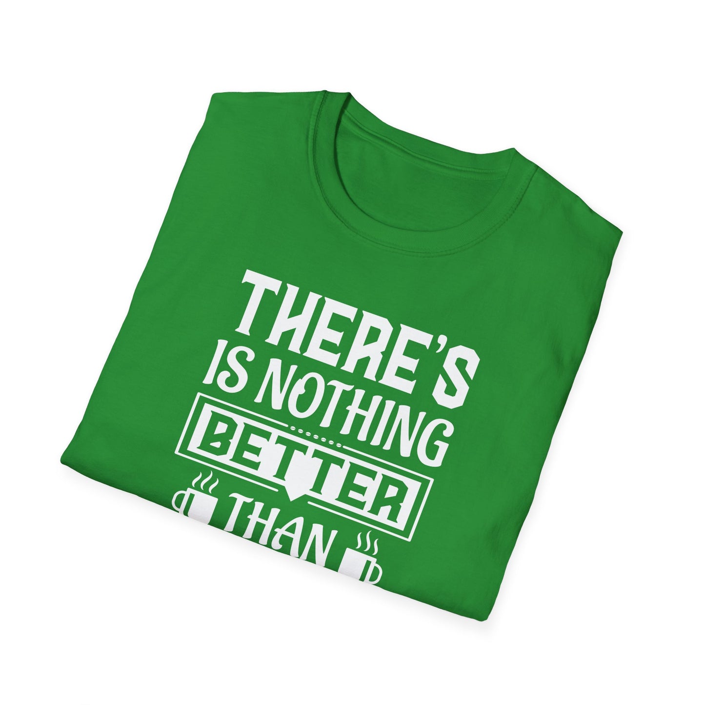 There's Nothing Better Than Coffee Softstyle T-Shirt