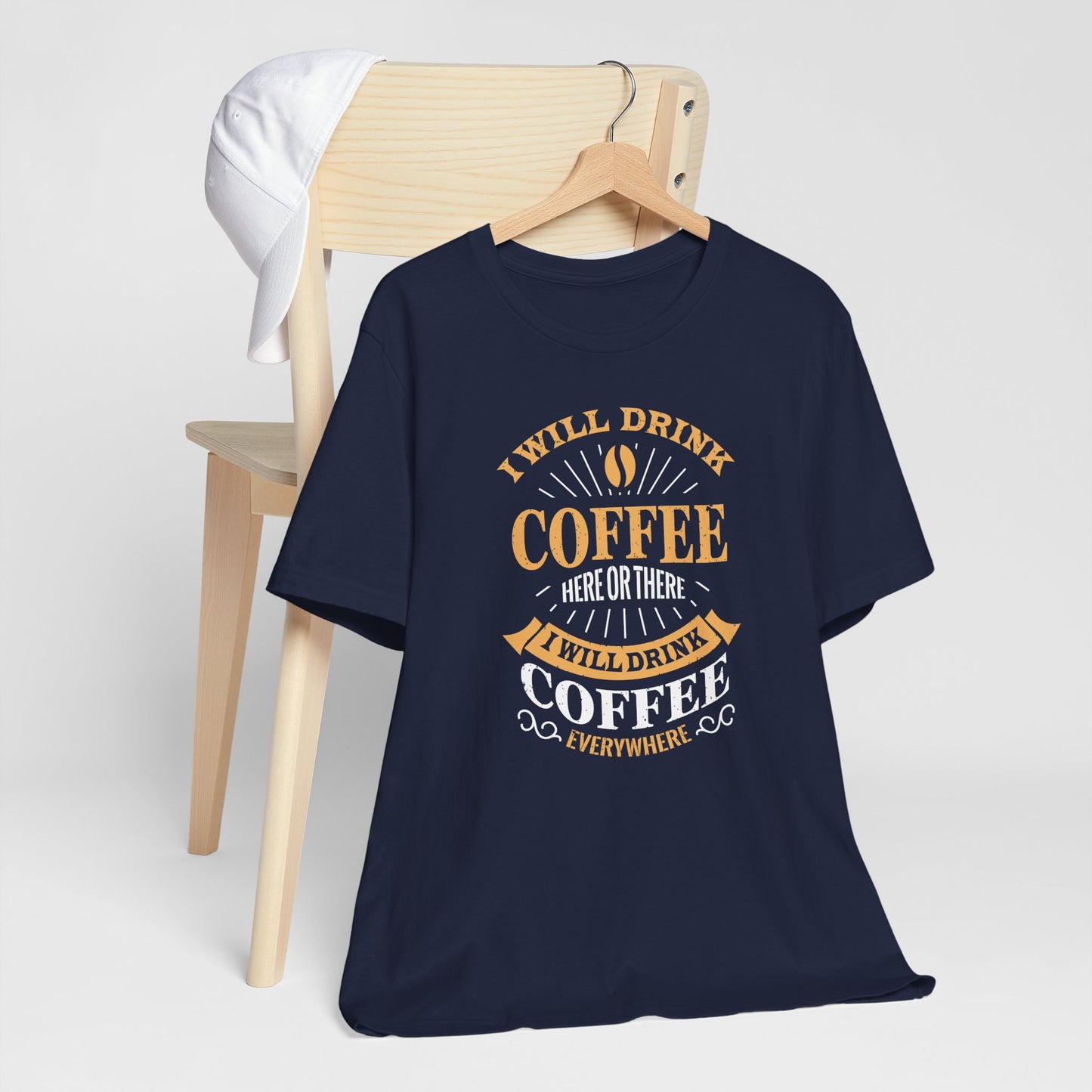 I Will Drink Coffee Here Or There I Will Drink Coffee Everywhere Unisex Jersey Short Sleeve Tee