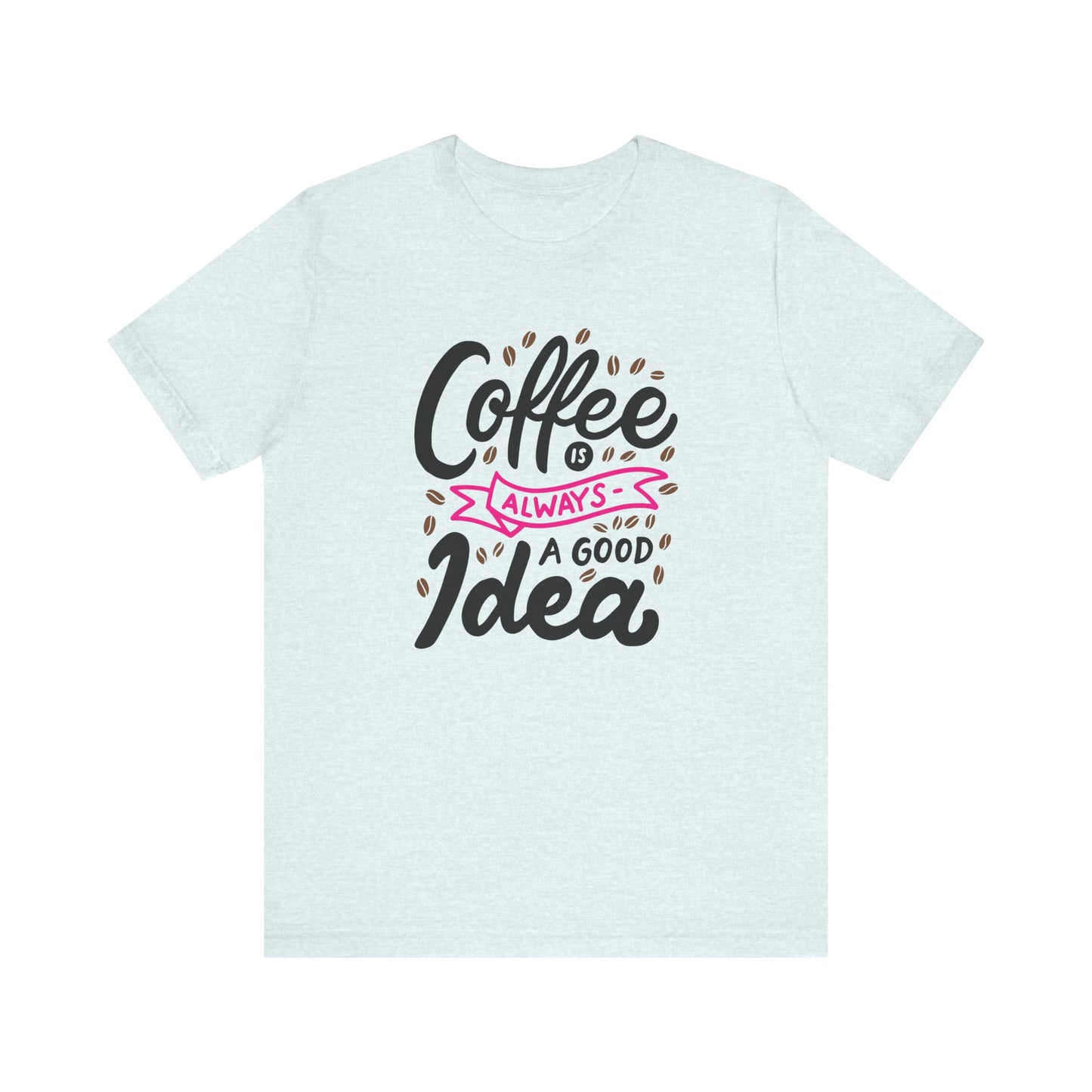 Coffee Is Always A Good Idea Pink Print Unisex Jersey Short Sleeve Tee