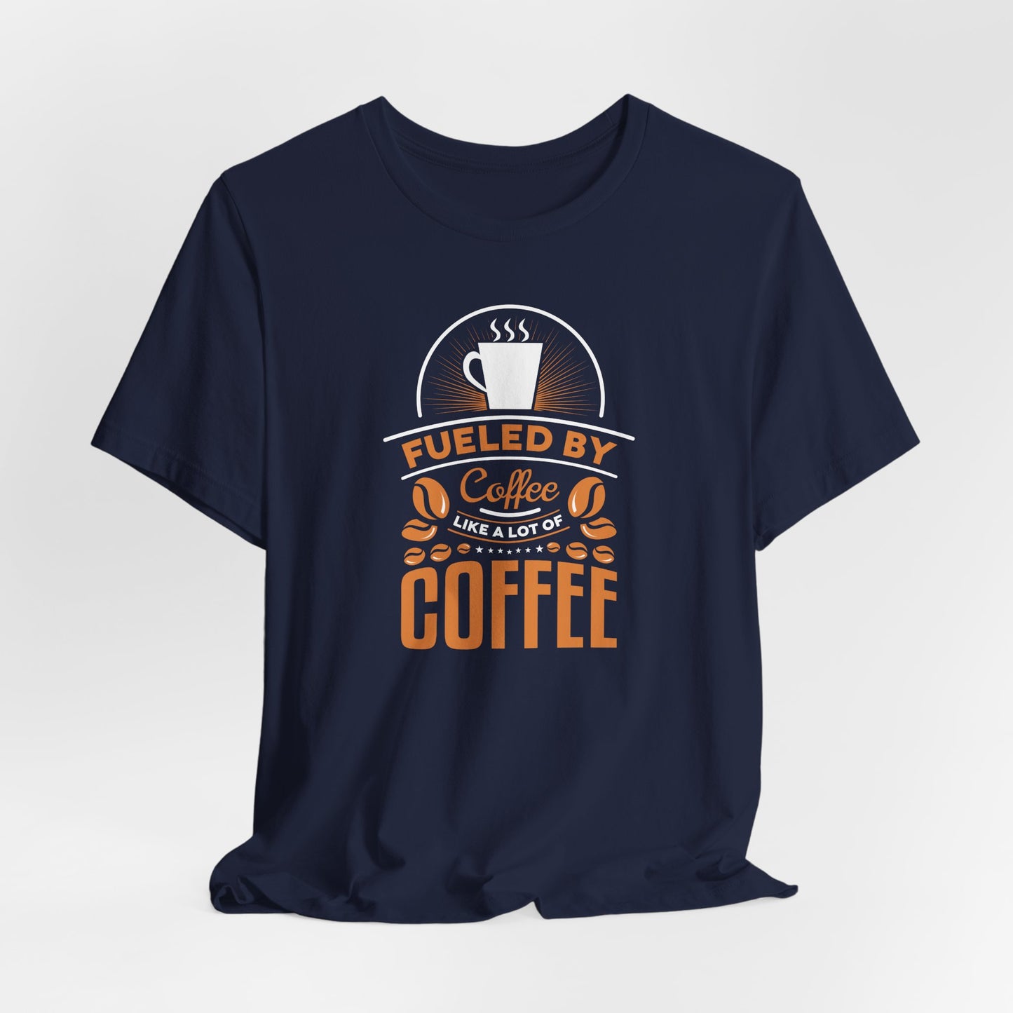 Fueled By Coffee Like A Lot Of Coffee Unisex Jersey Short Sleeve Tee