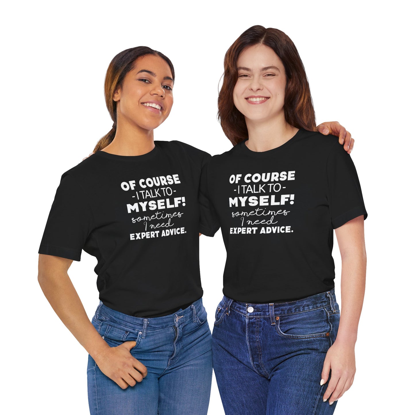 Of Course I Talk To Myself Sometimes I Need Expert Advice Unisex Jersey Short Sleeve Tee