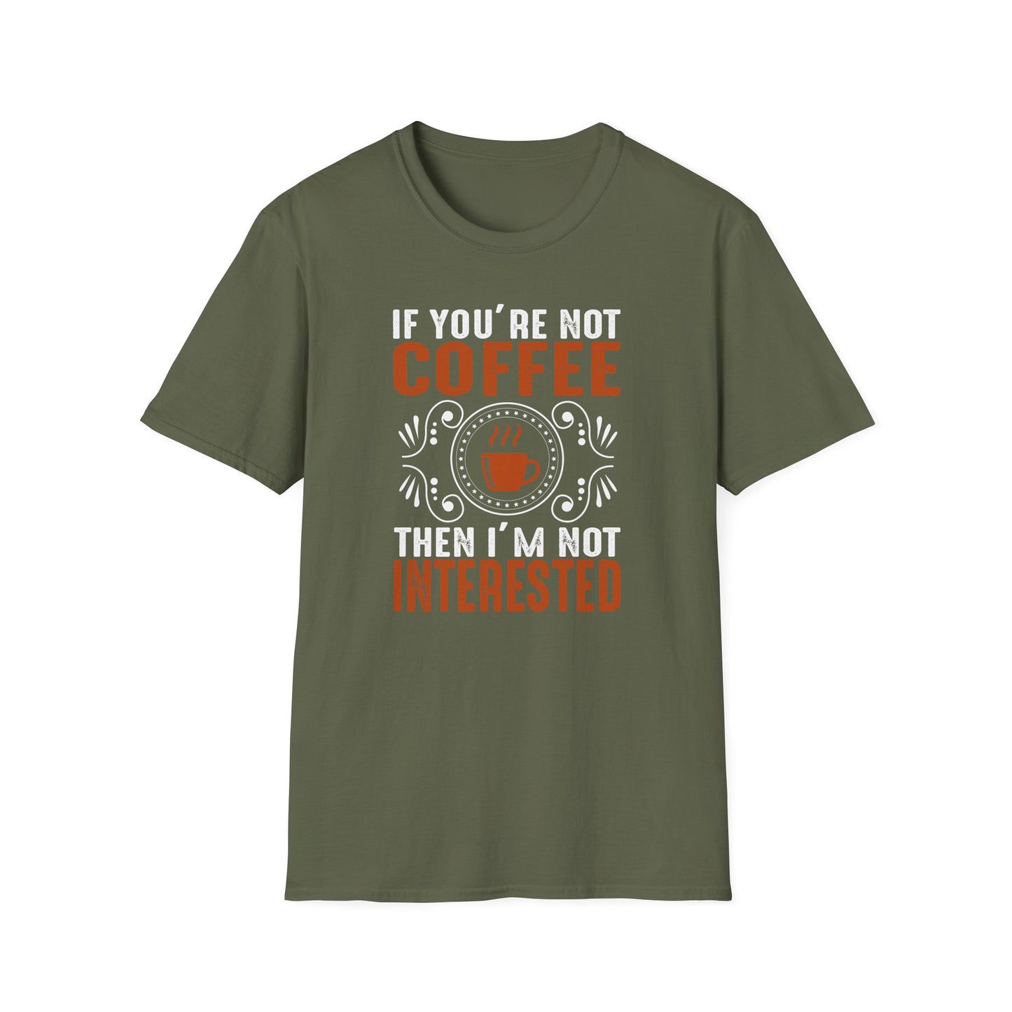 If You're Not Coffee Then I'm Not Interested Softstyle T-Shirt