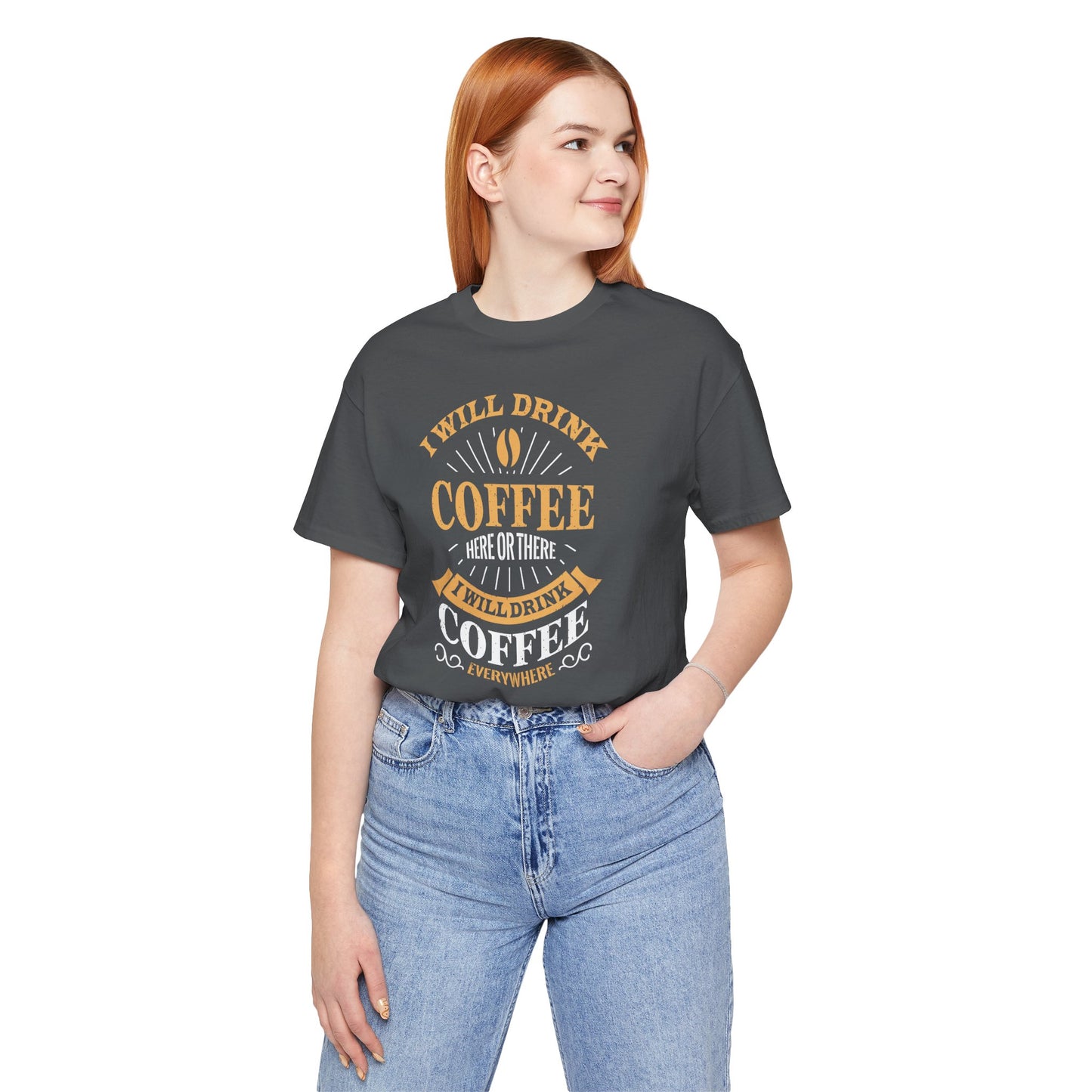 I Will Drink Coffee Here Or There I Will Drink Coffee Everywhere Unisex Jersey Short Sleeve Tee