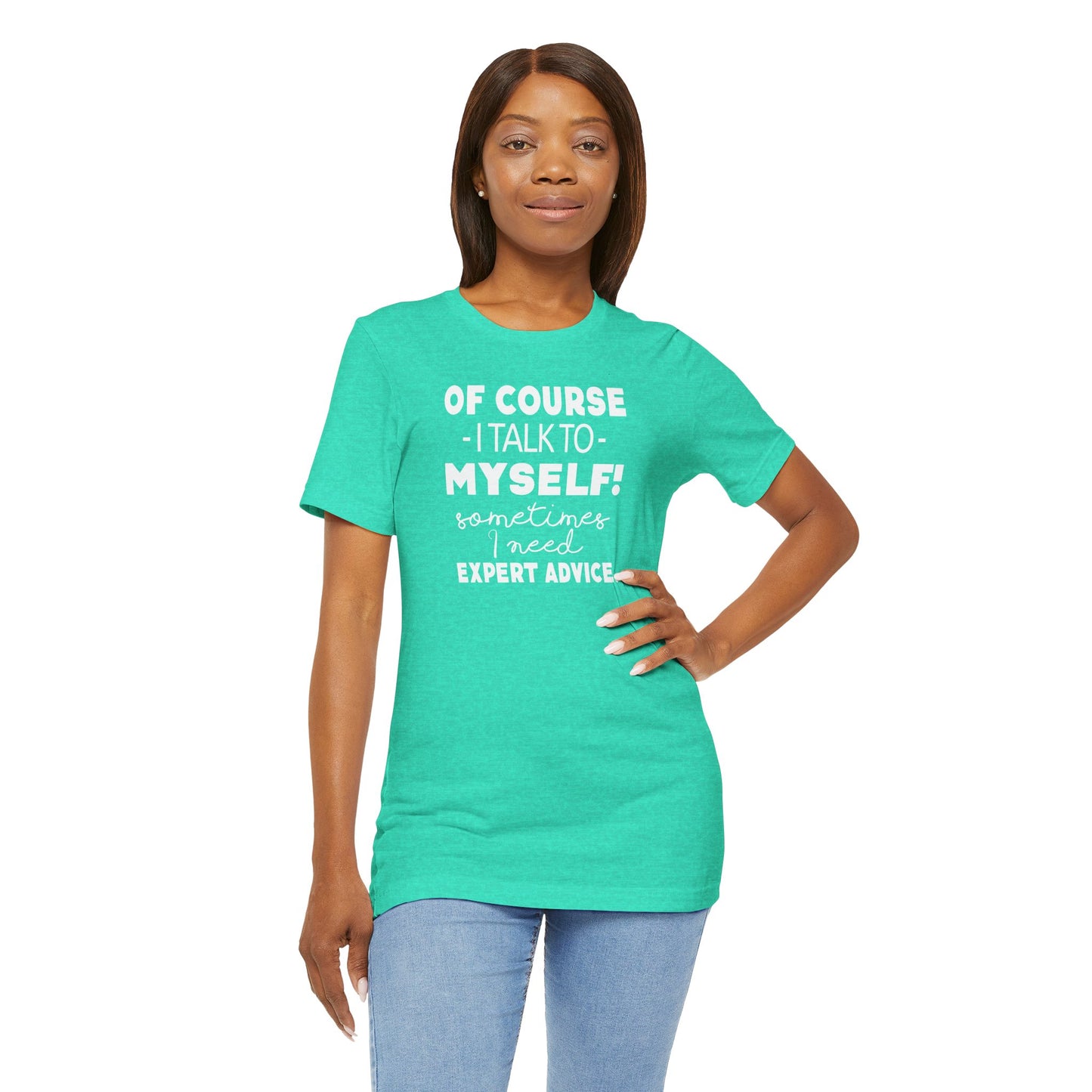 Of Course I Talk To Myself Sometimes I Need Expert Advice Unisex Jersey Short Sleeve Tee