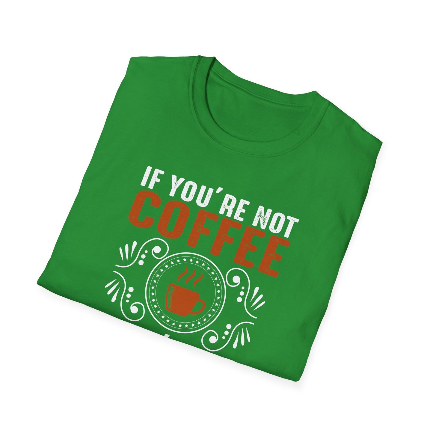 If You're Not Coffee Then I'm Not Interested Softstyle T-Shirt