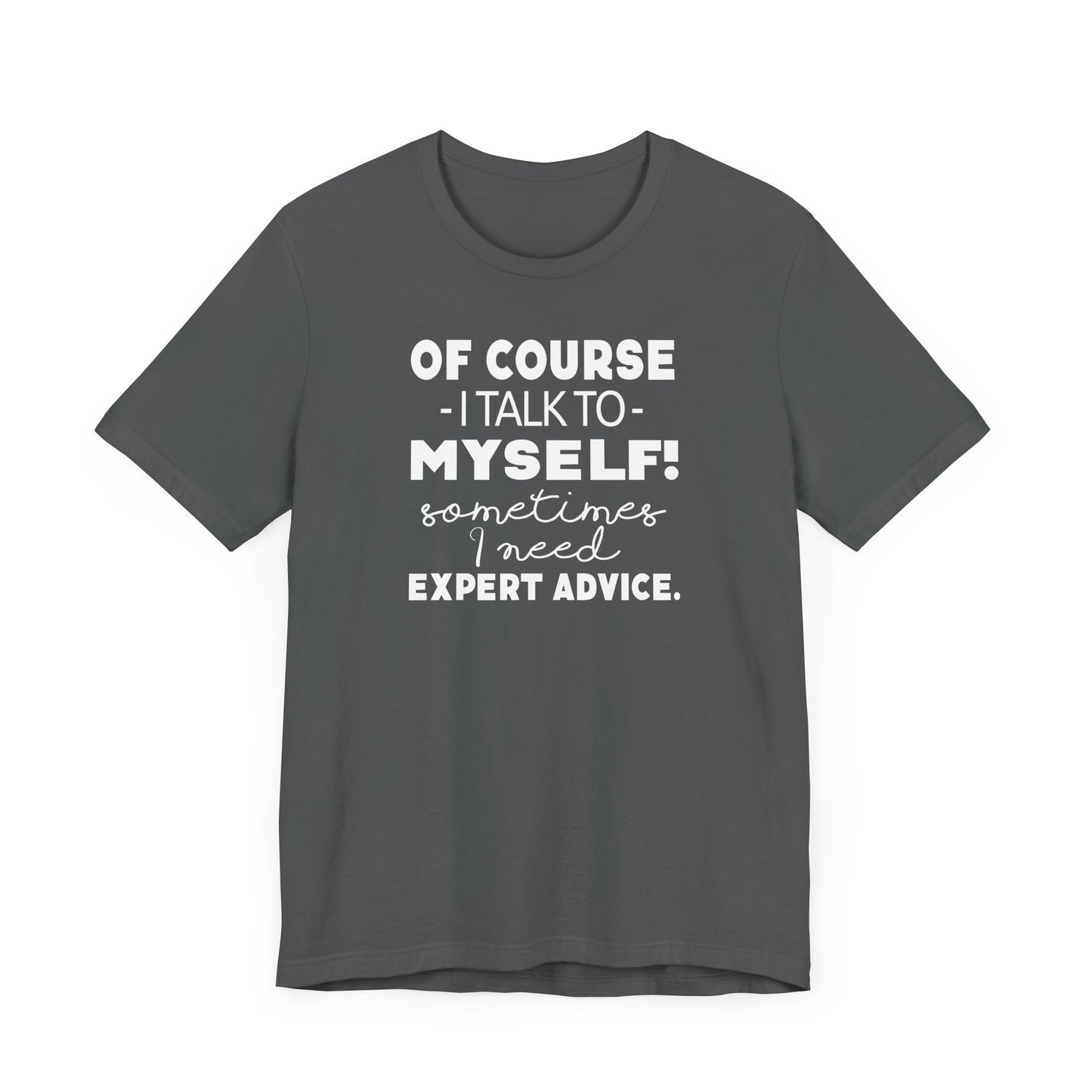 Of Course I Talk To Myself Sometimes I Need Expert Advice Unisex Jersey Short Sleeve Tee