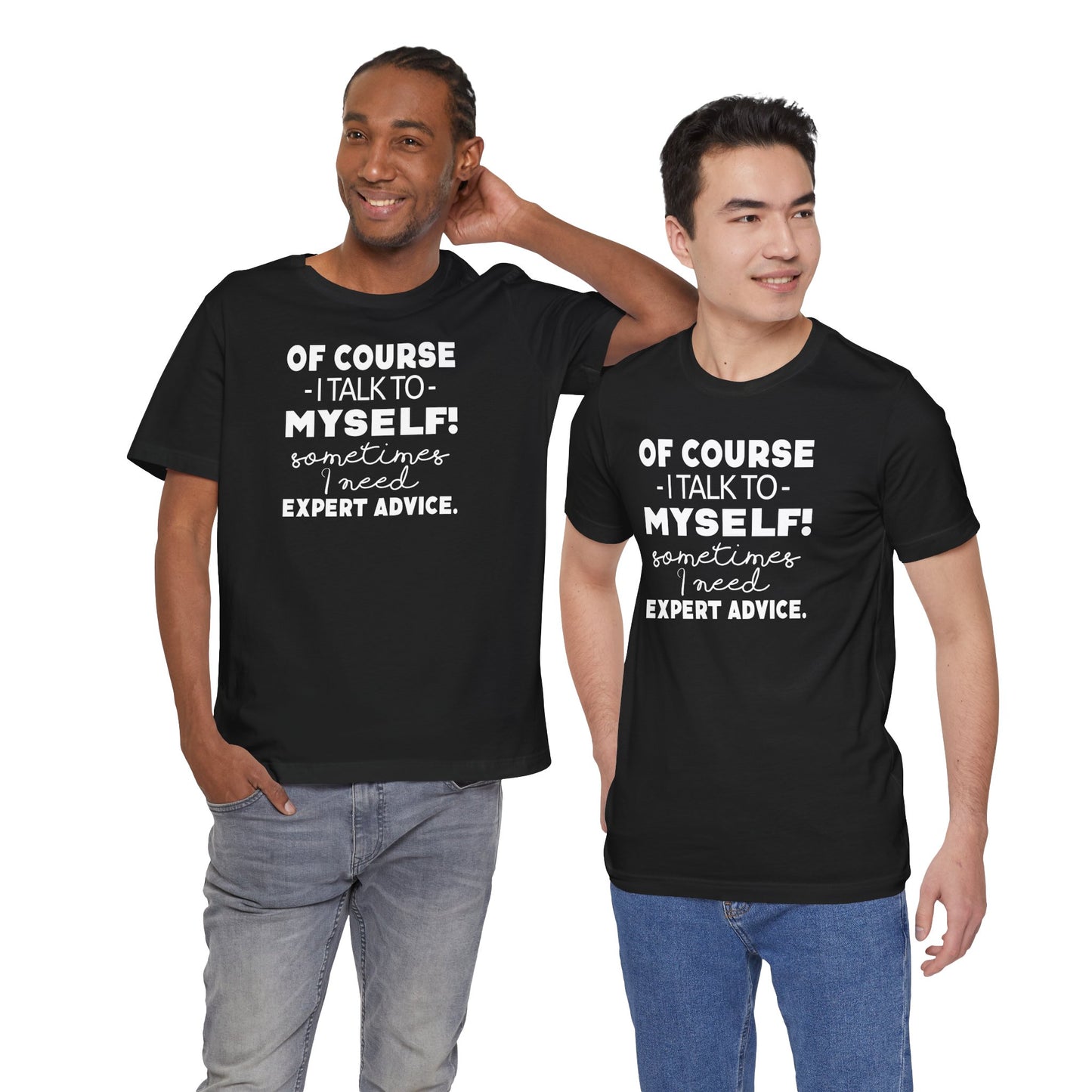 Of Course I Talk To Myself Sometimes I Need Expert Advice Unisex Jersey Short Sleeve Tee