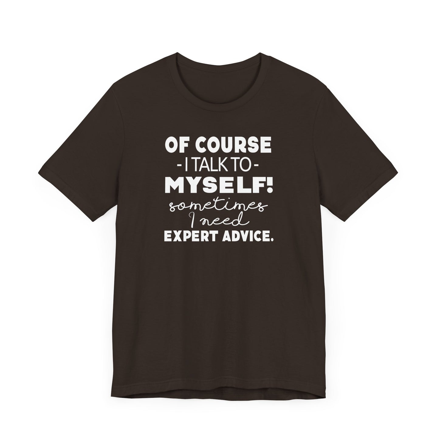 Of Course I Talk To Myself Sometimes I Need Expert Advice Unisex Jersey Short Sleeve Tee