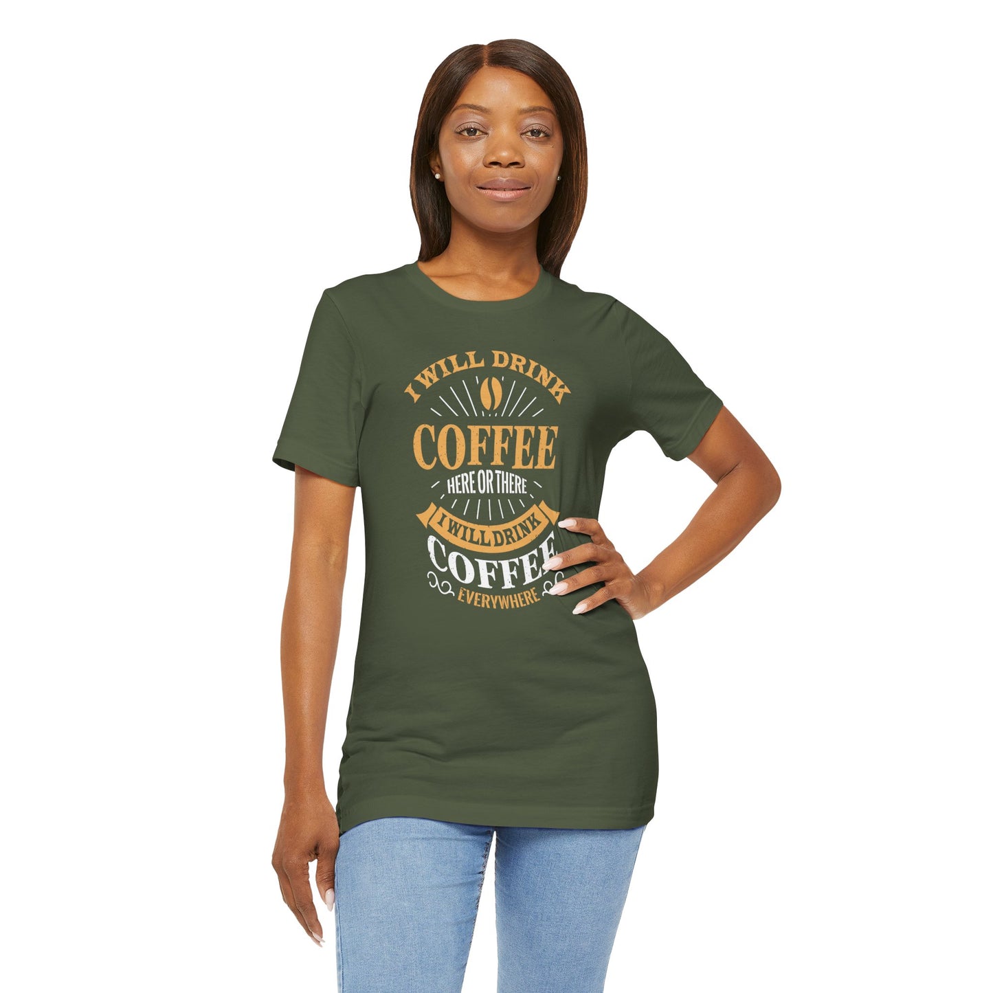 I Will Drink Coffee Here Or There I Will Drink Coffee Everywhere Unisex Jersey Short Sleeve Tee