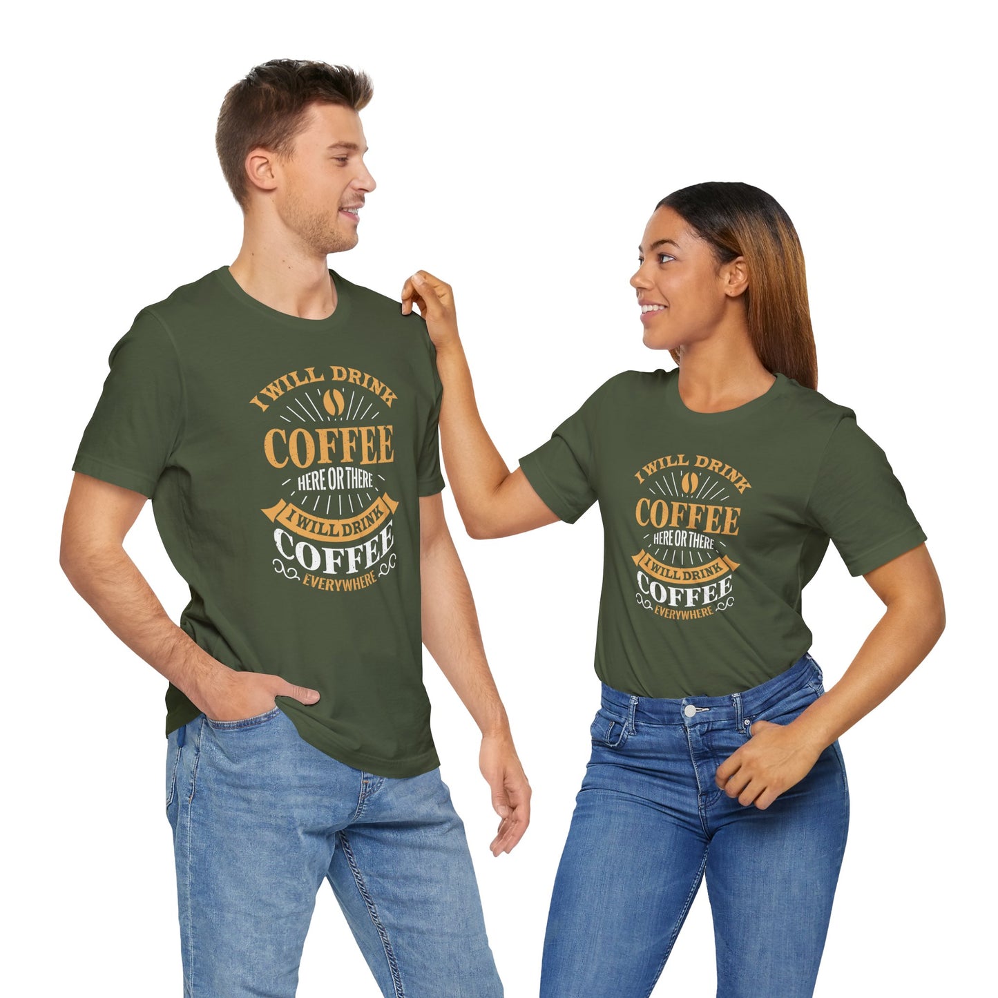I Will Drink Coffee Here Or There I Will Drink Coffee Everywhere Unisex Jersey Short Sleeve Tee