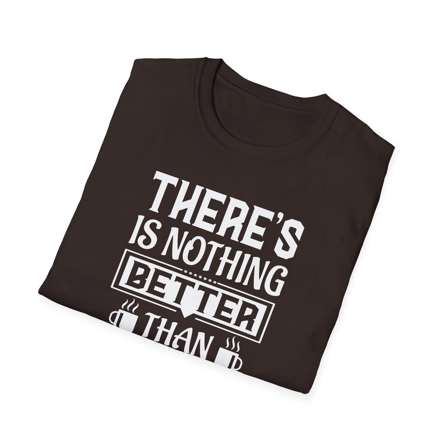 There's Nothing Better Than Coffee Softstyle T-Shirt