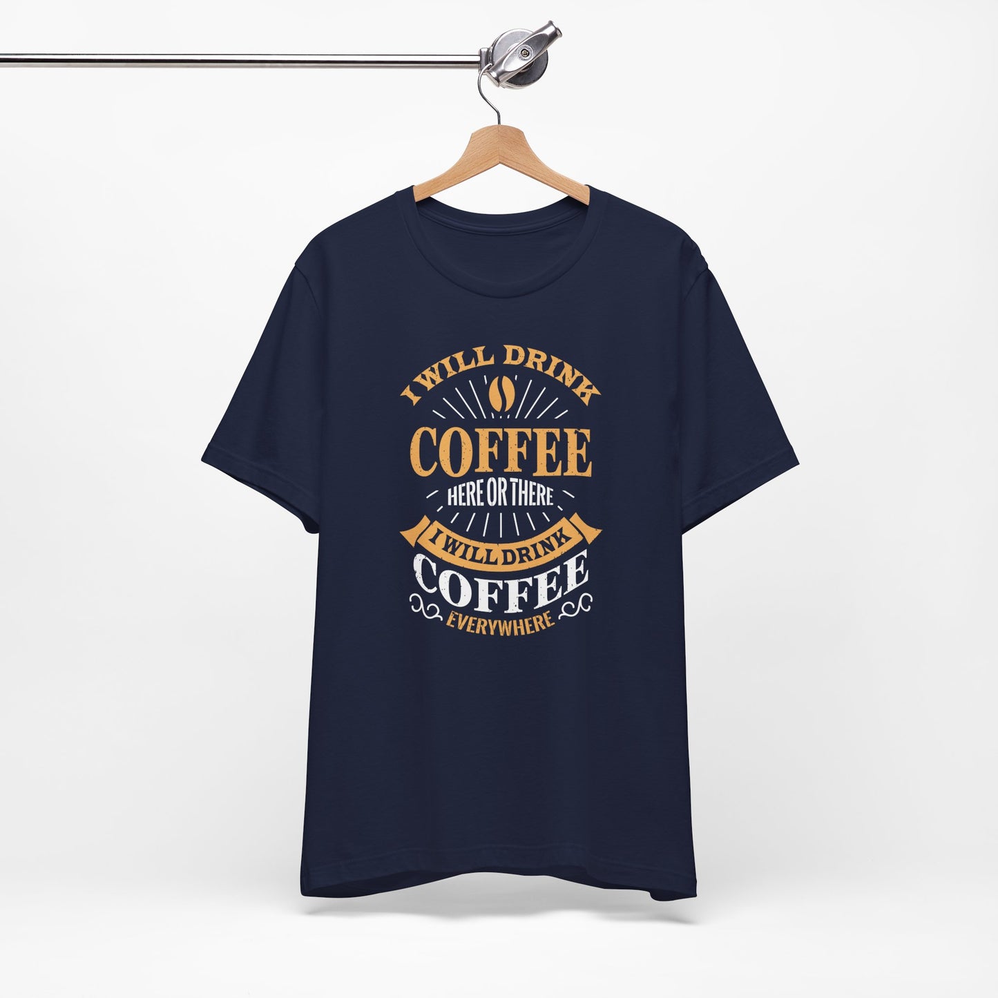 I Will Drink Coffee Here Or There I Will Drink Coffee Everywhere Unisex Jersey Short Sleeve Tee