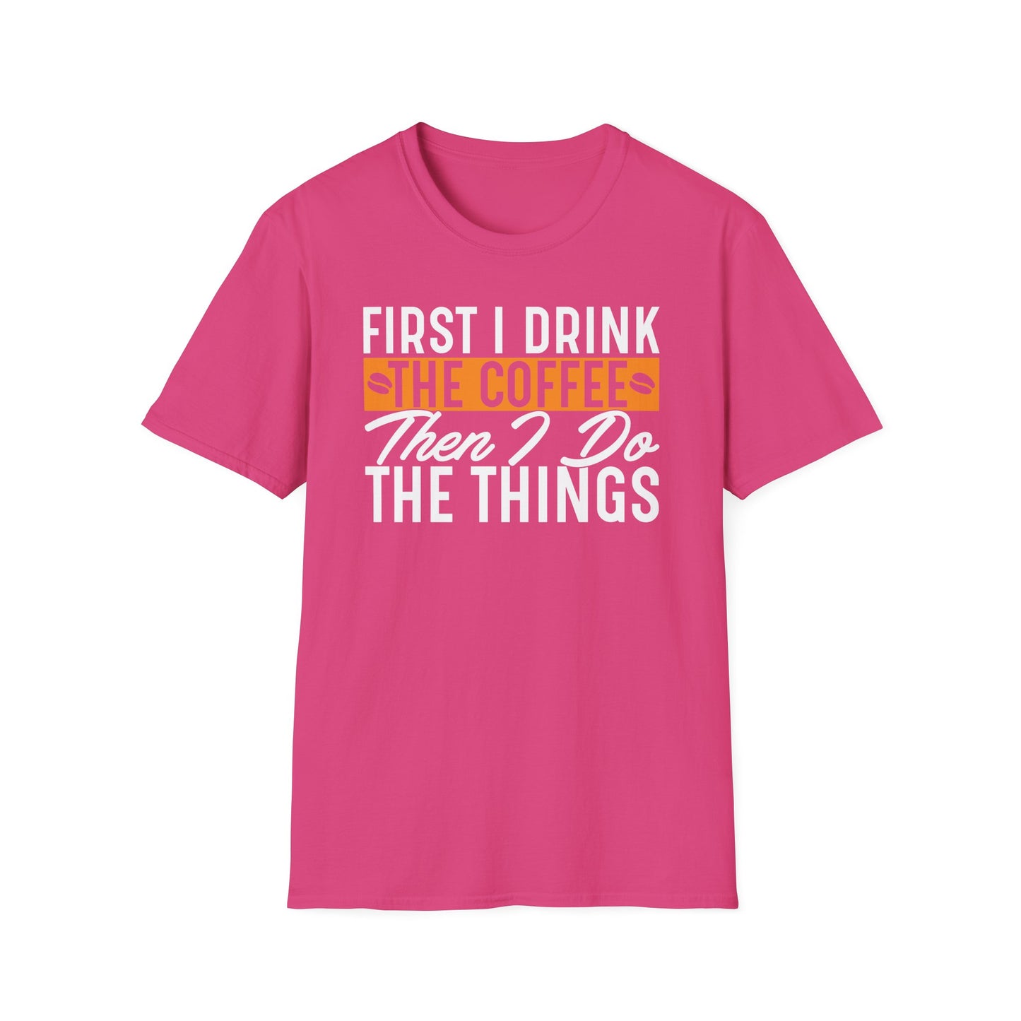 First I Drink The Coffee Then I Do The Things Softstyle T-Shirt