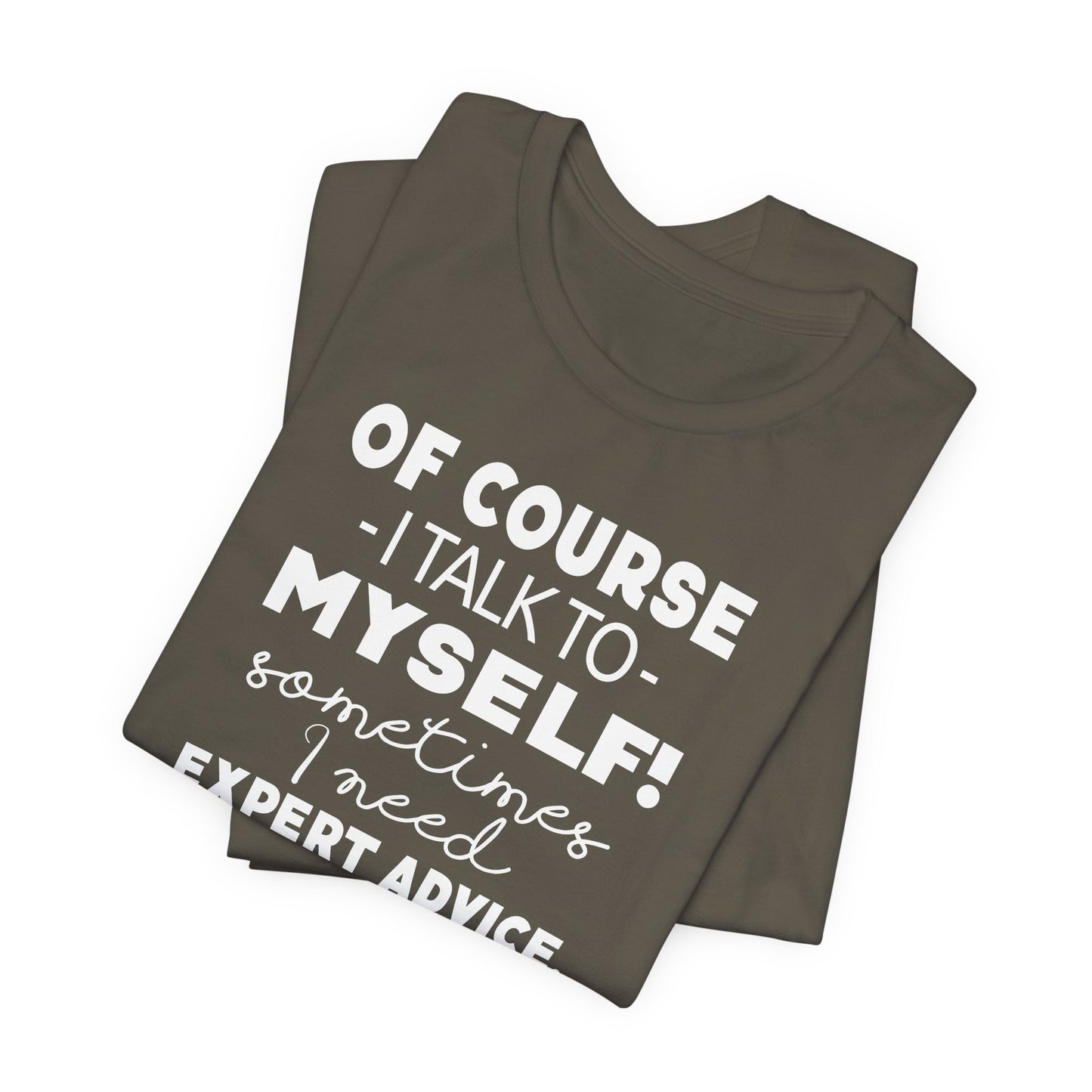 Of Course I Talk To Myself Sometimes I Need Expert Advice Unisex Jersey Short Sleeve Tee