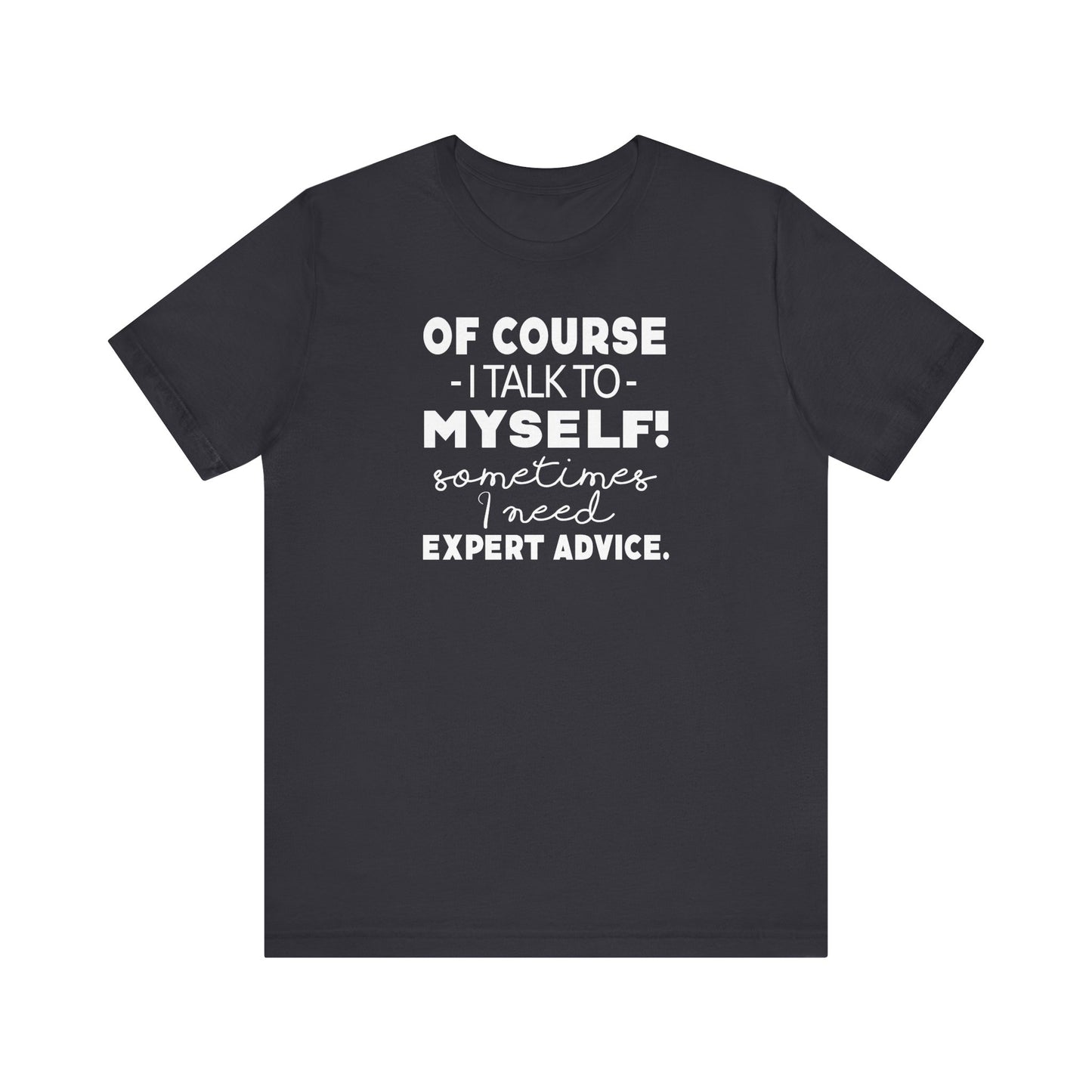 Of Course I Talk To Myself Sometimes I Need Expert Advice Unisex Jersey Short Sleeve Tee