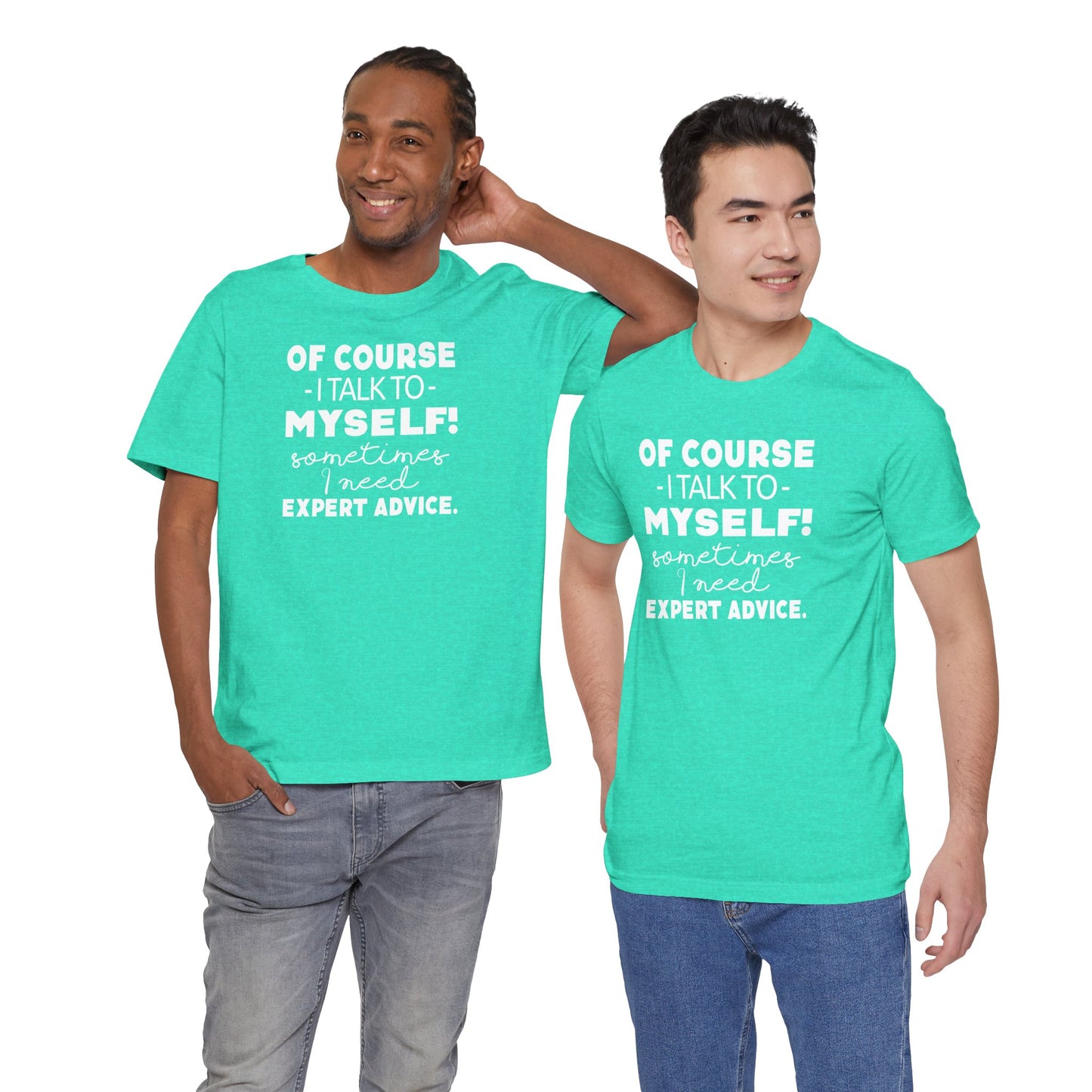 Of Course I Talk To Myself Sometimes I Need Expert Advice Unisex Jersey Short Sleeve Tee
