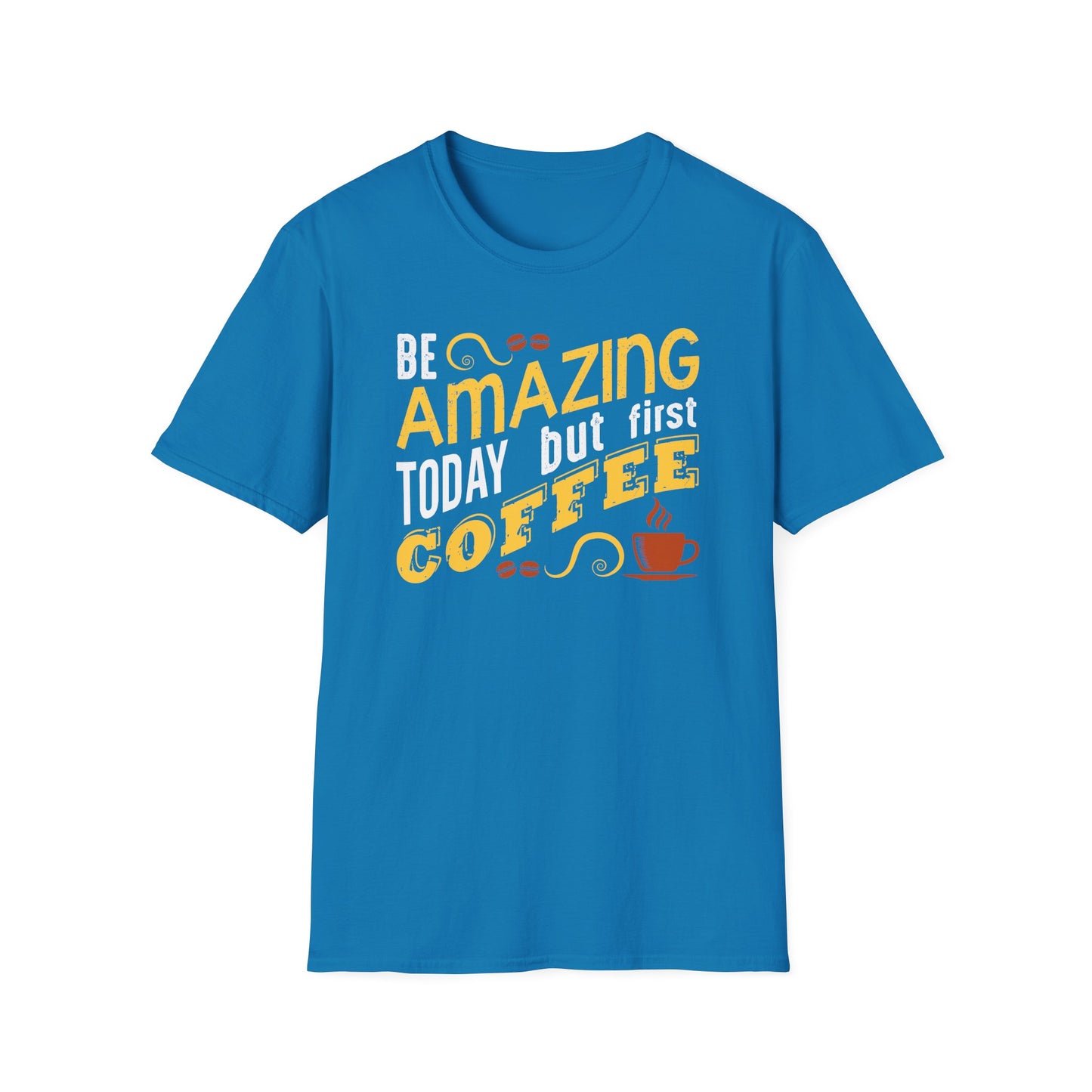 Be Amazing Today But First Coffee Softstyle T-Shirt