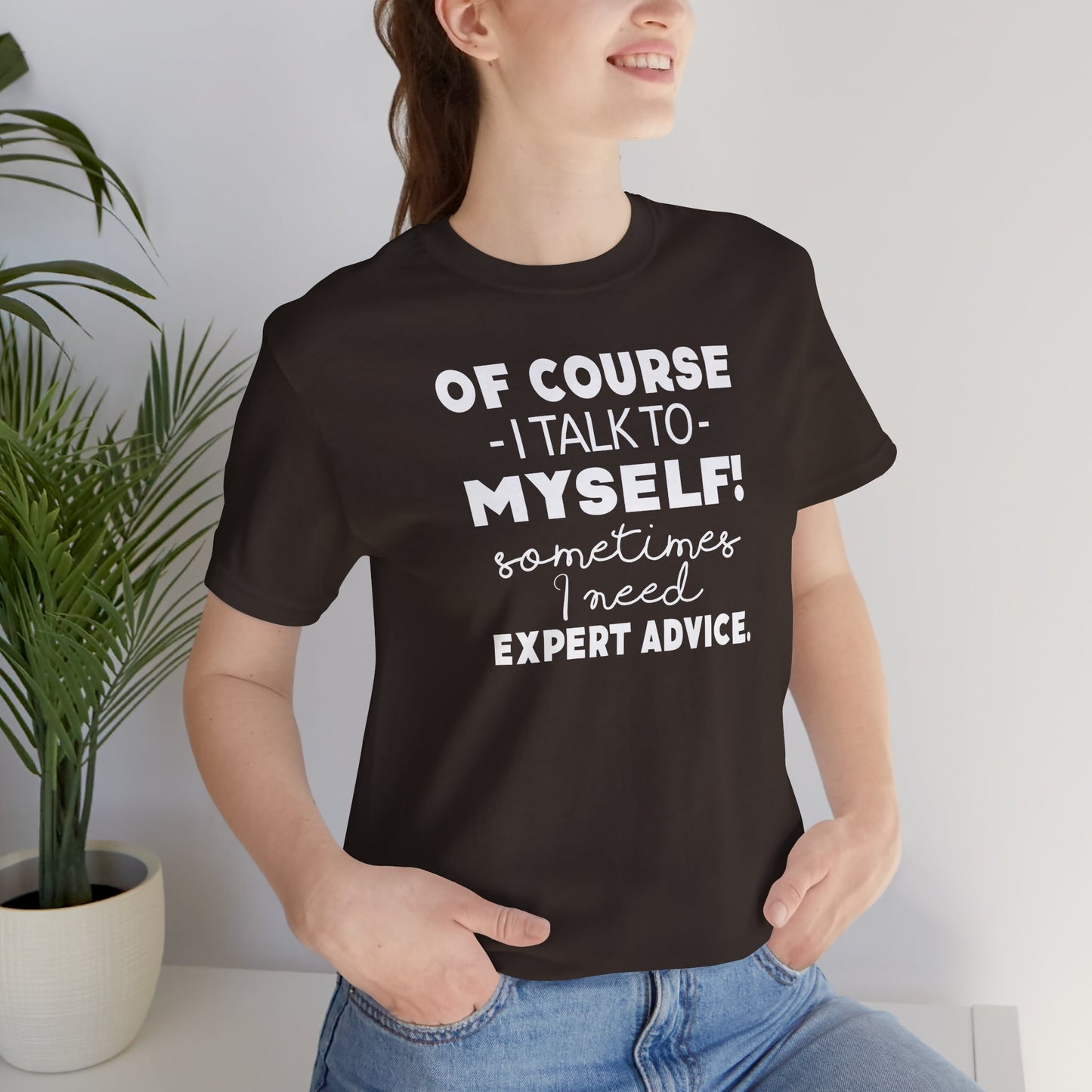 Of Course I Talk To Myself Sometimes I Need Expert Advice Unisex Jersey Short Sleeve Tee
