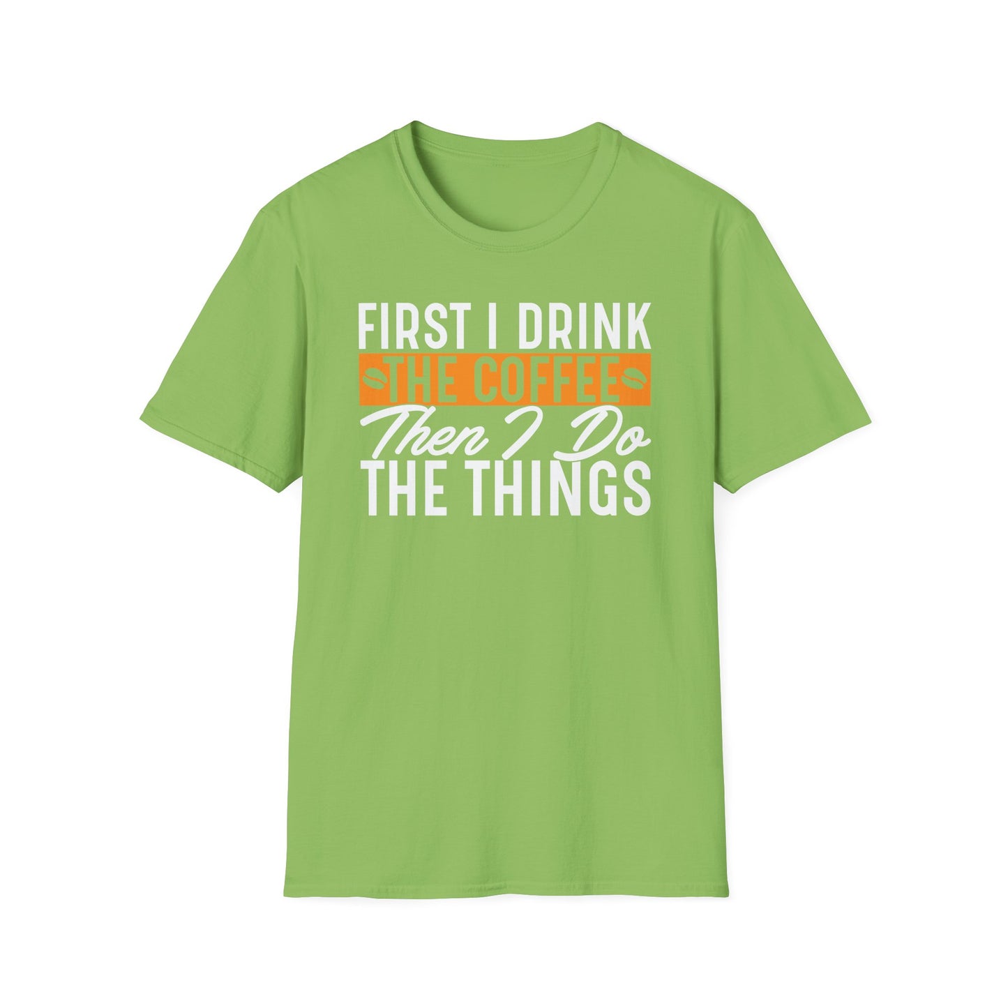 First I Drink The Coffee Then I Do The Things Softstyle T-Shirt