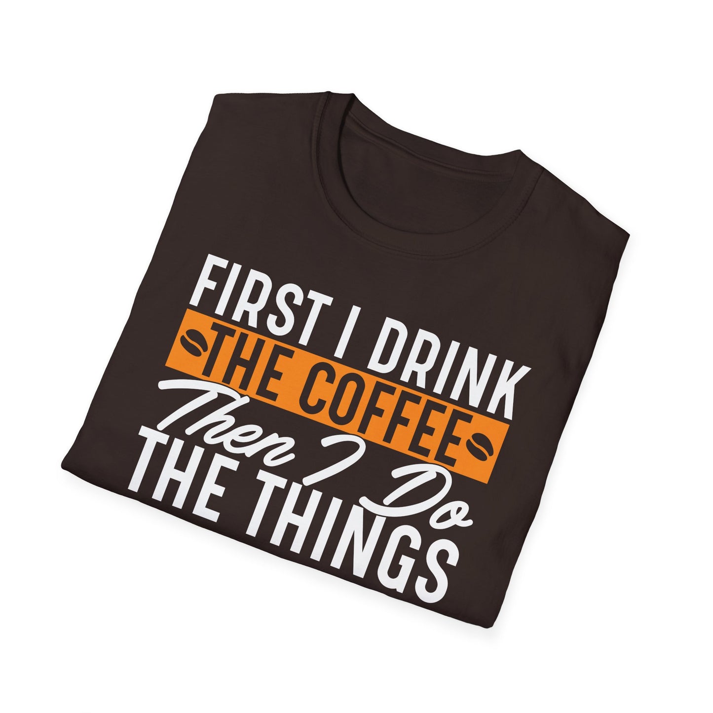First I Drink The Coffee Then I Do The Things Softstyle T-Shirt