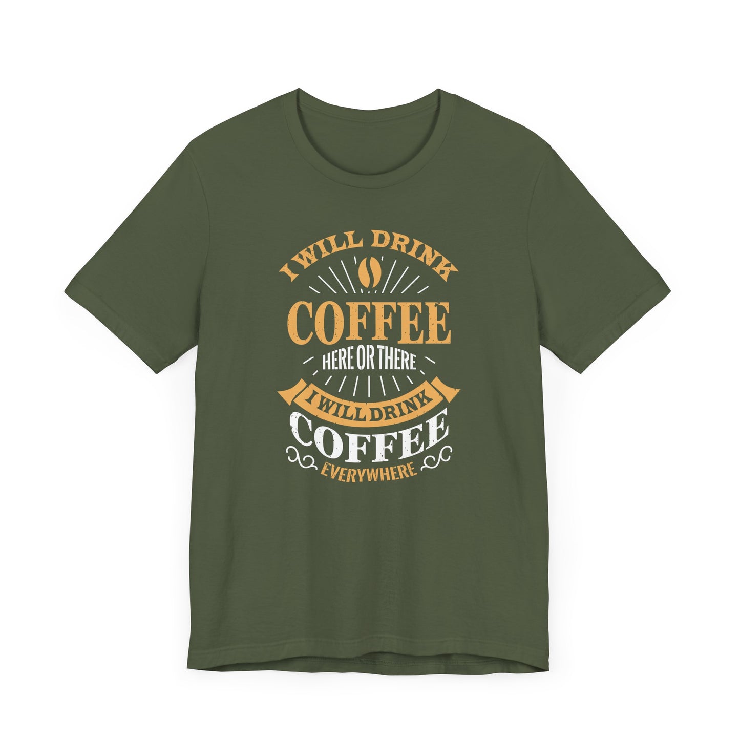 I Will Drink Coffee Here Or There I Will Drink Coffee Everywhere Unisex Jersey Short Sleeve Tee