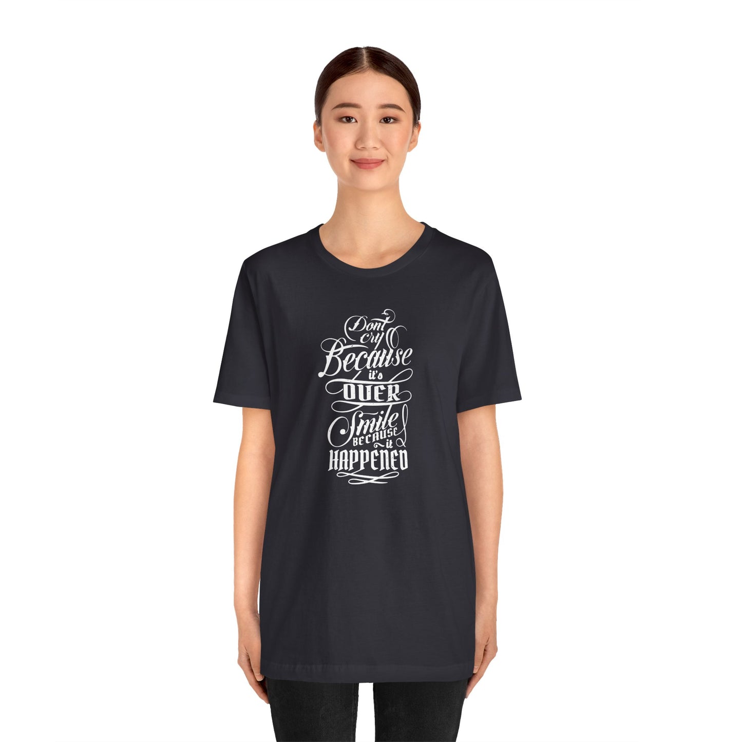Don't Cry Because It's Over Smile Because It Happened Unisex Jersey Short Sleeve Tee