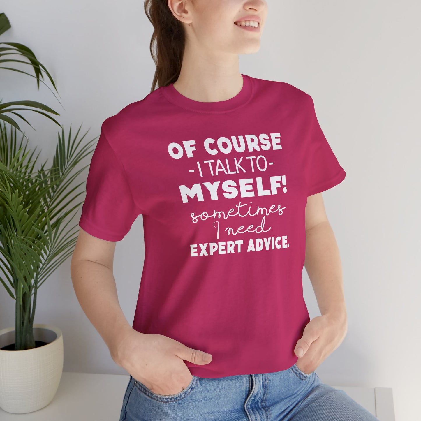 Of Course I Talk To Myself Sometimes I Need Expert Advice Unisex Jersey Short Sleeve Tee