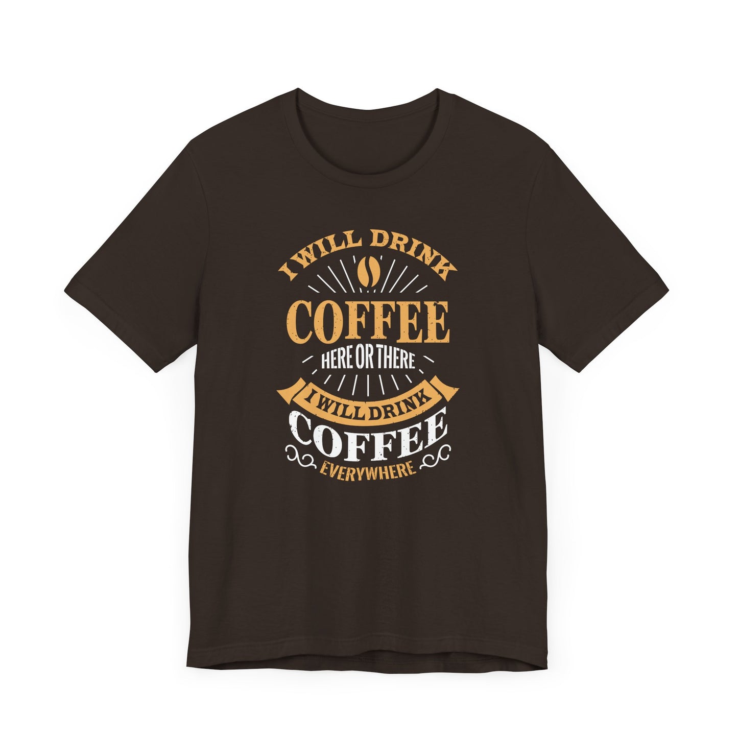 I Will Drink Coffee Here Or There I Will Drink Coffee Everywhere Unisex Jersey Short Sleeve Tee