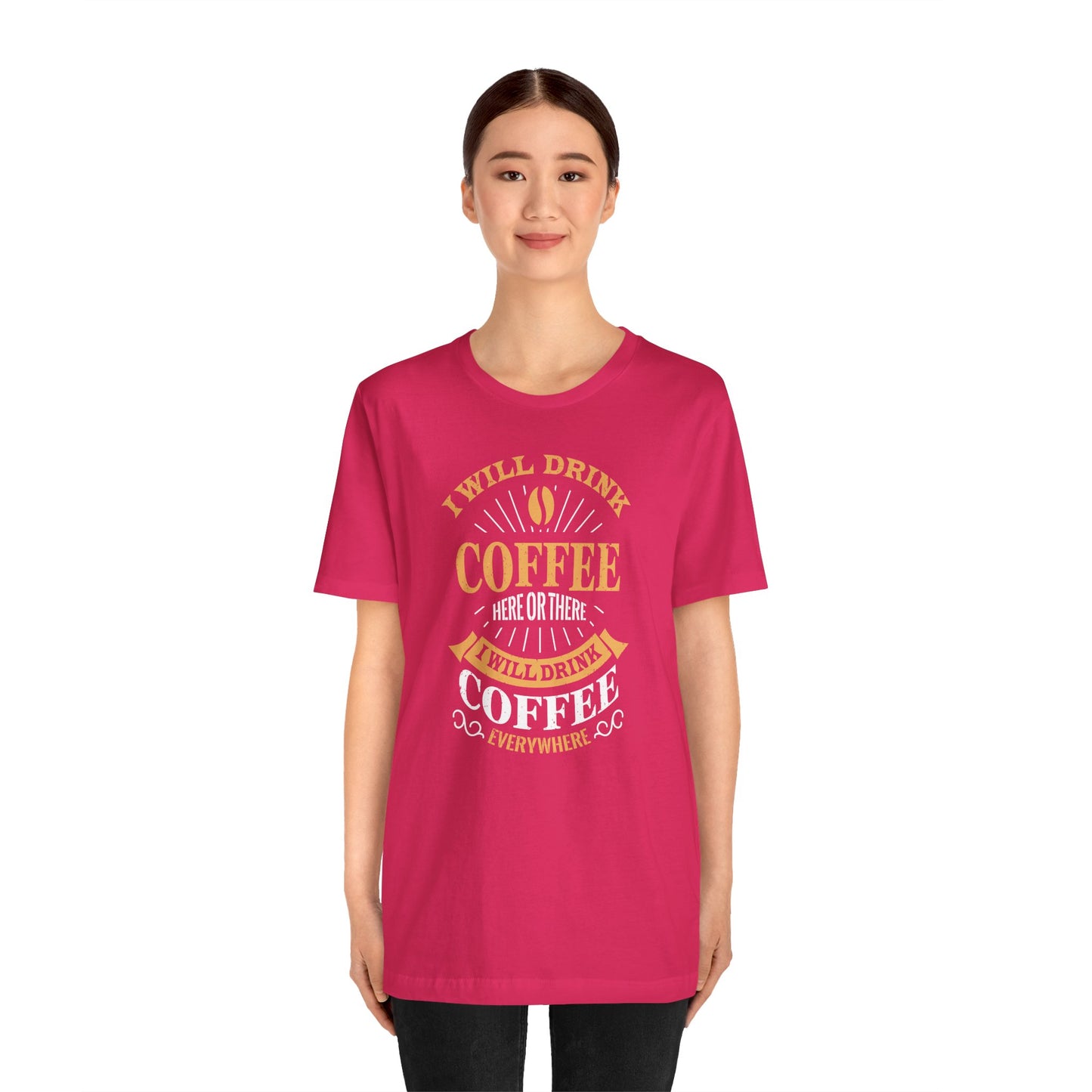 I Will Drink Coffee Here Or There I Will Drink Coffee Everywhere Unisex Jersey Short Sleeve Tee