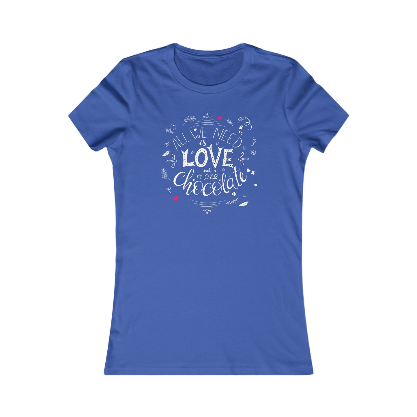 All We Need Is Love And More Chocolate Women's Favorite Tee