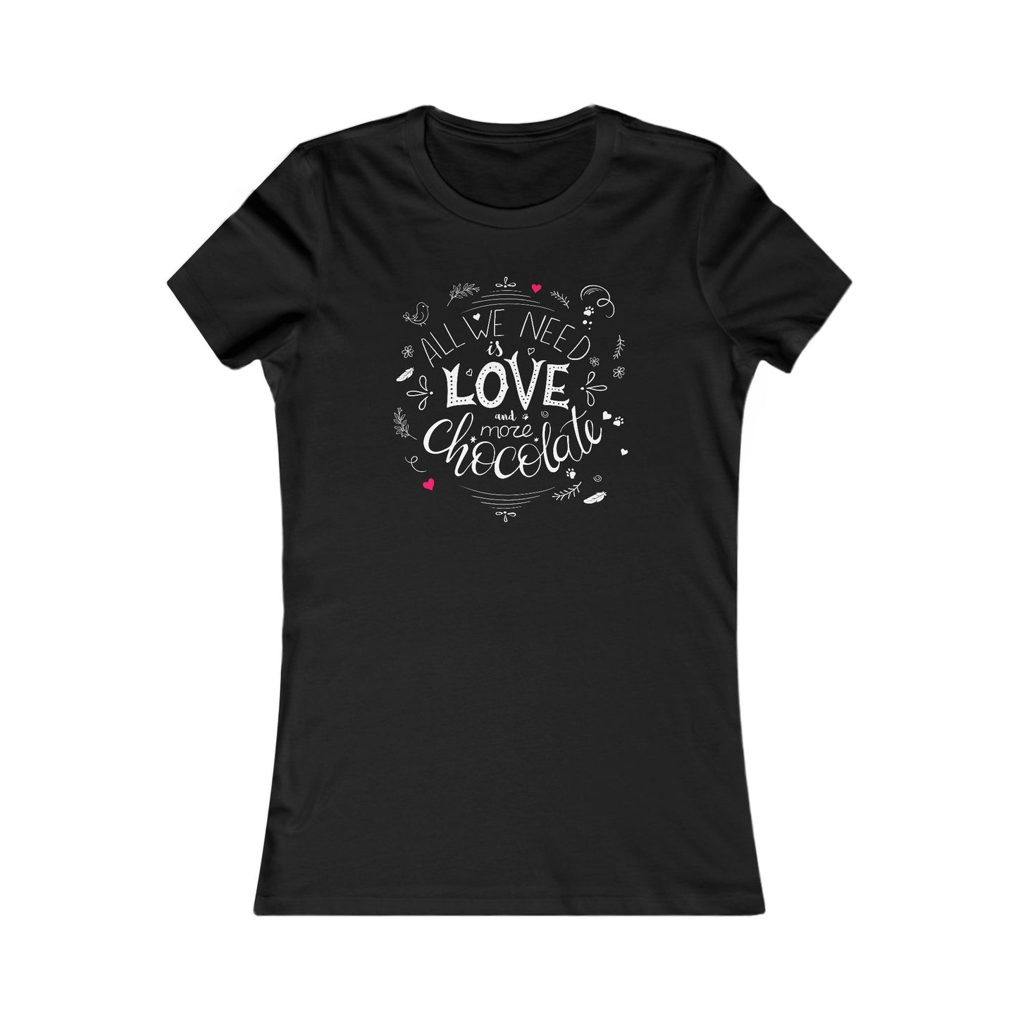 All We Need Is Love And More Chocolate Women's Favorite Tee