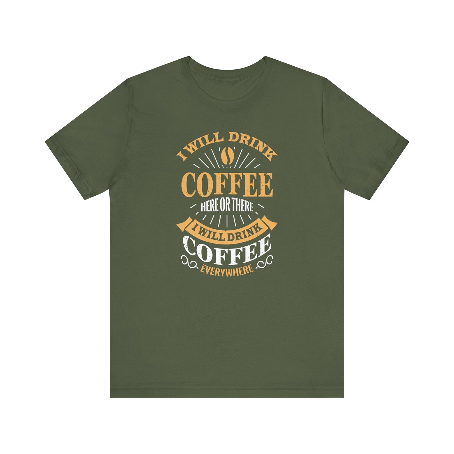 I Will Drink Coffee Here Or There I Will Drink Coffee Everywhere Unisex Jersey Short Sleeve Tee