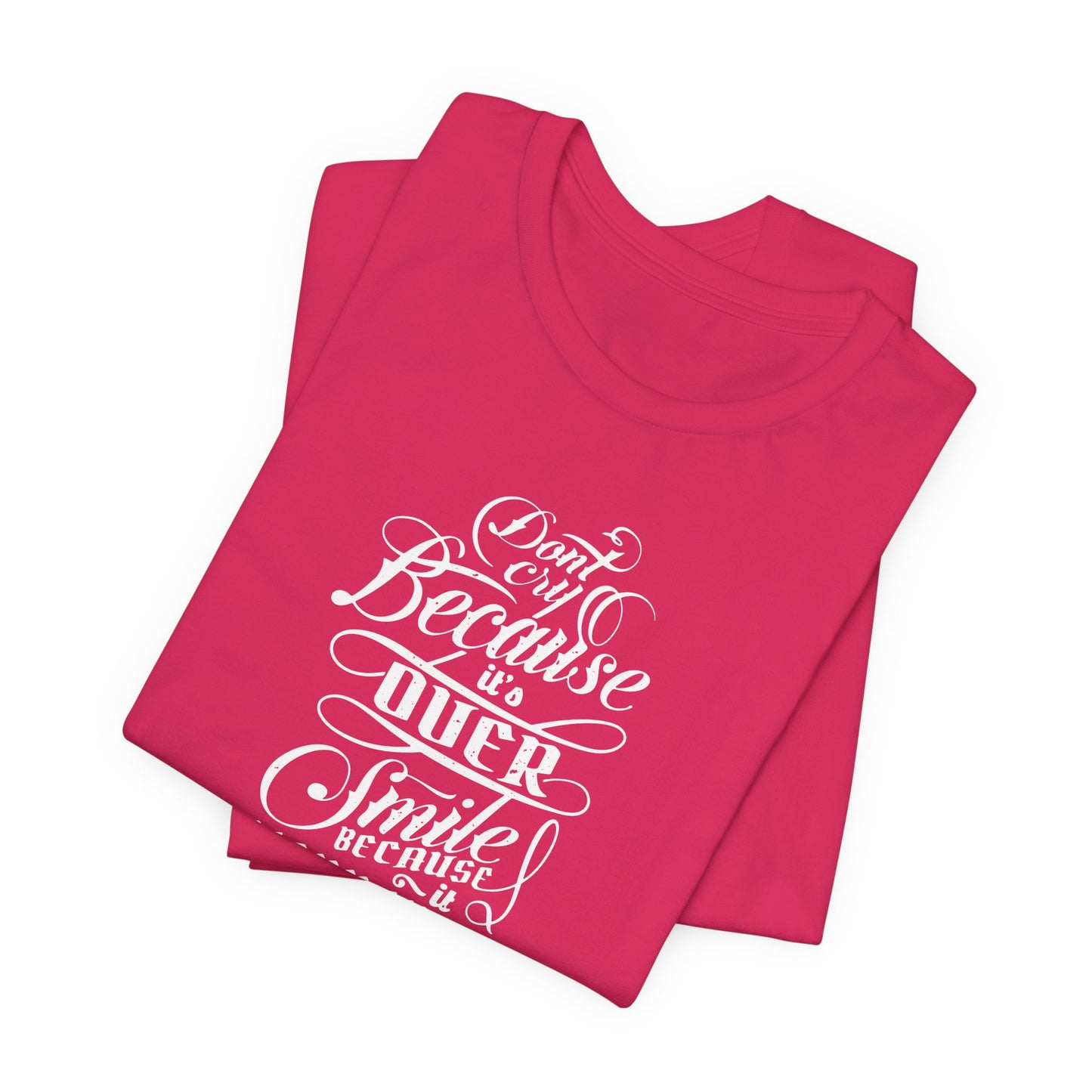 Don't Cry Because It's Over Smile Because It Happened Unisex Jersey Short Sleeve Tee