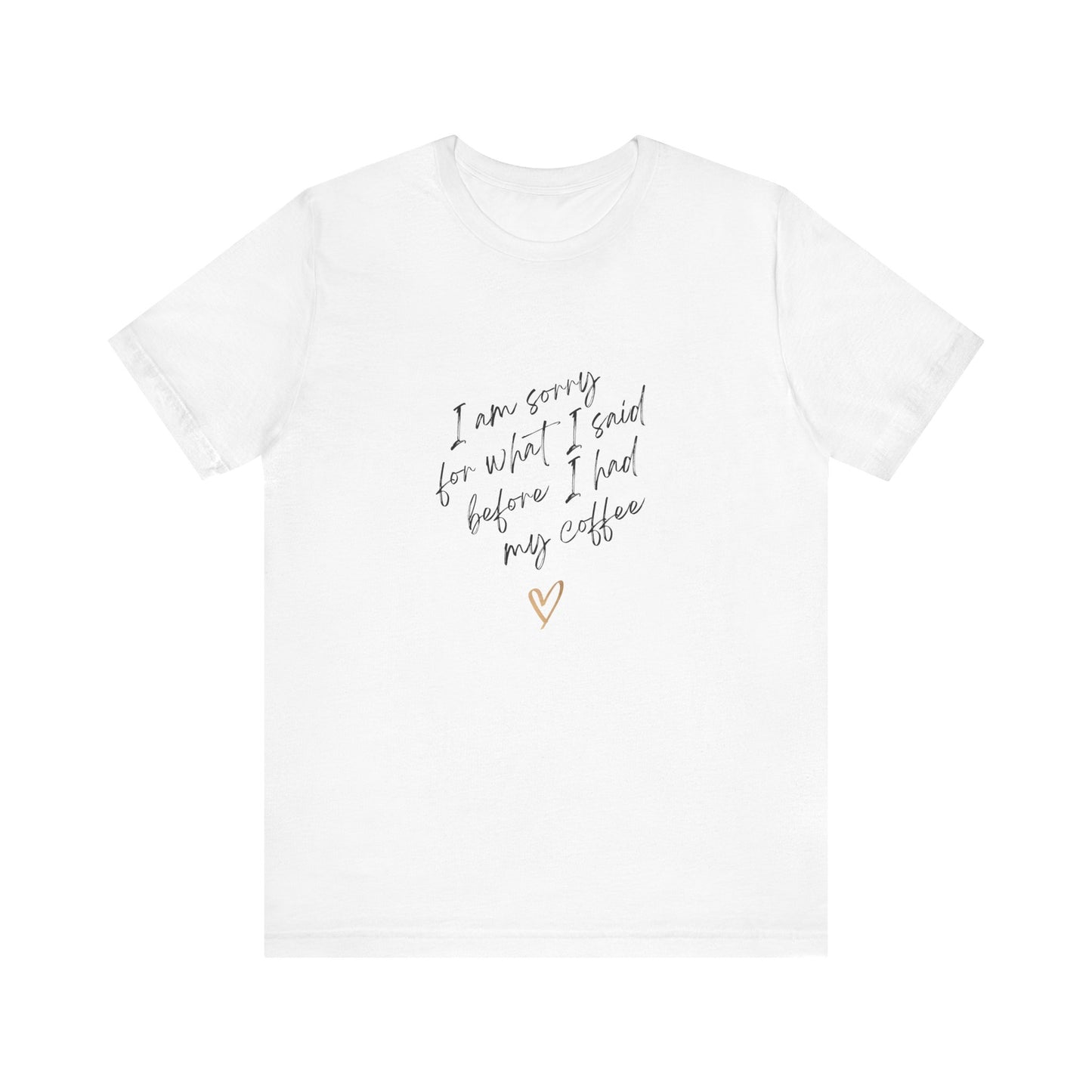 I Am Sorry For What I Said Before I Had My Coffee Unisex Jersey Short Sleeve Tee