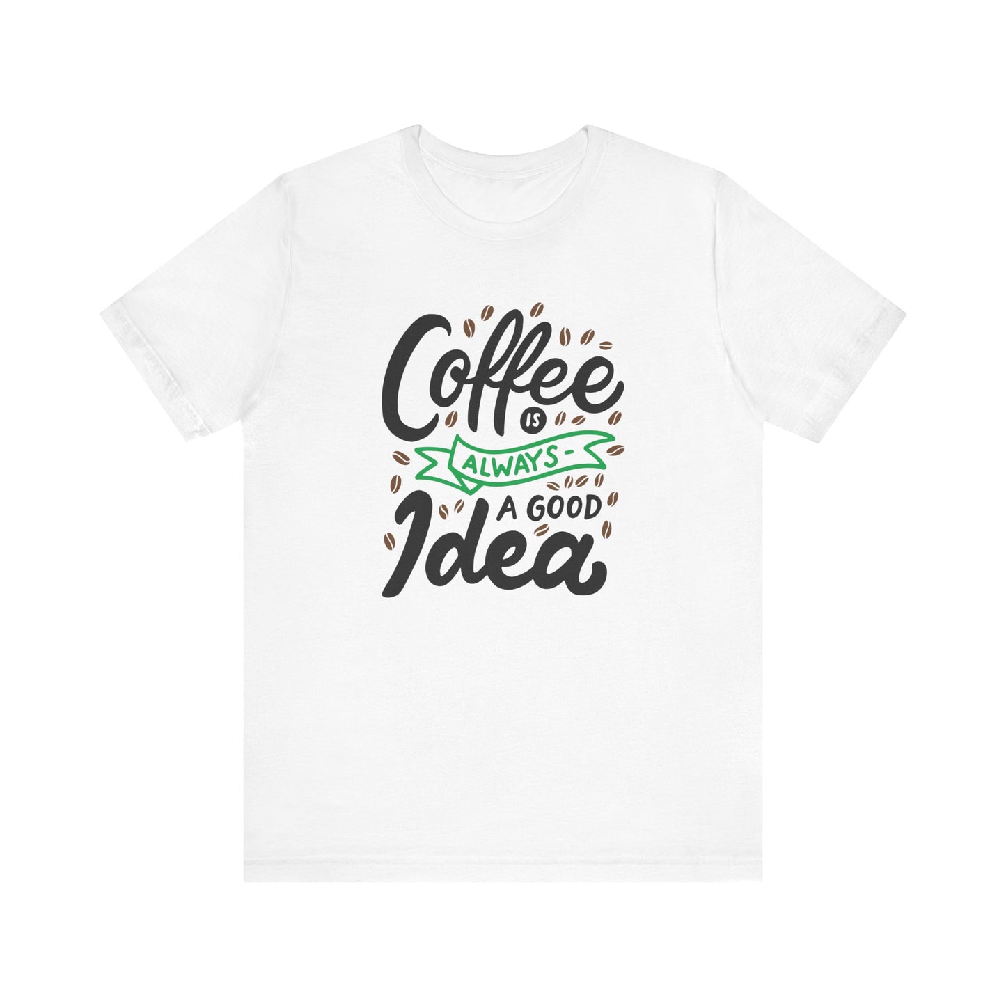 Coffee Is Always A Good Idea Green Print Unisex Jersey Short Sleeve Tee