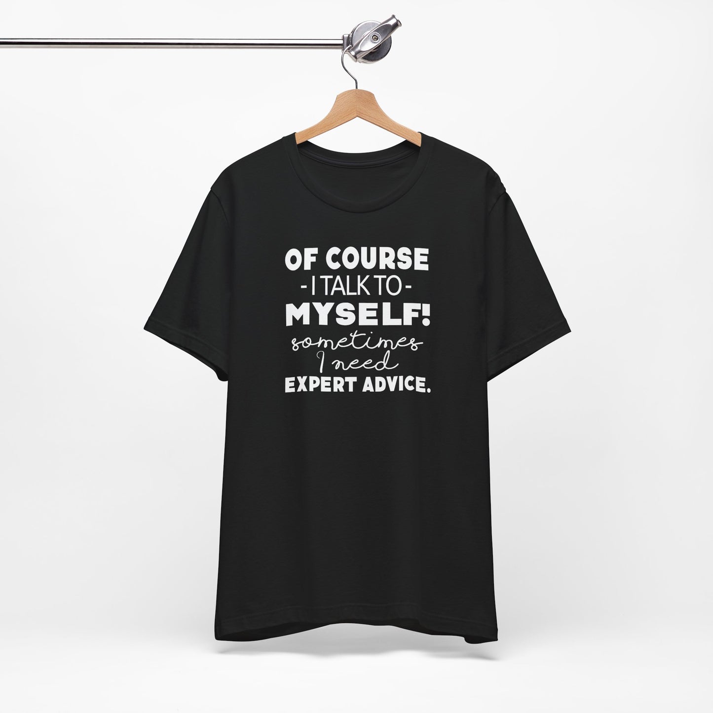 Of Course I Talk To Myself Sometimes I Need Expert Advice Unisex Jersey Short Sleeve Tee