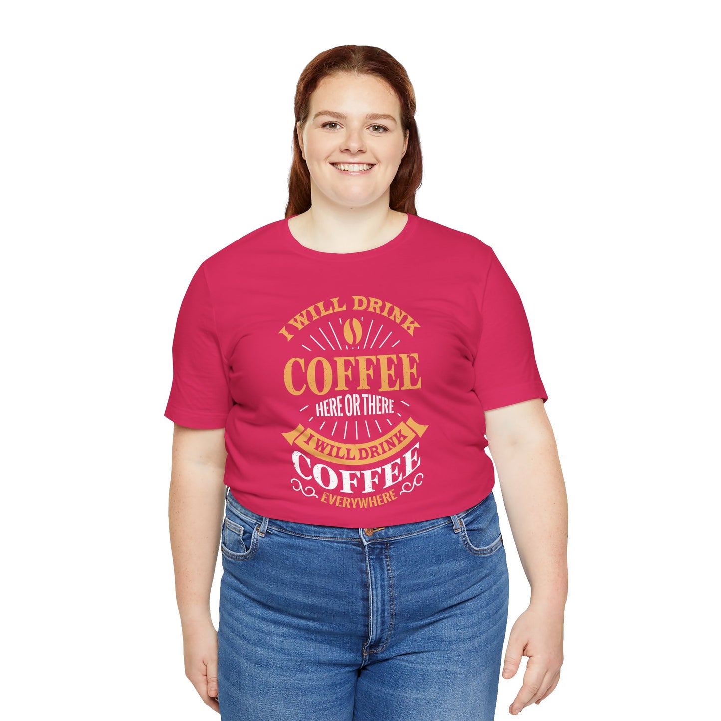I Will Drink Coffee Here Or There I Will Drink Coffee Everywhere Unisex Jersey Short Sleeve Tee