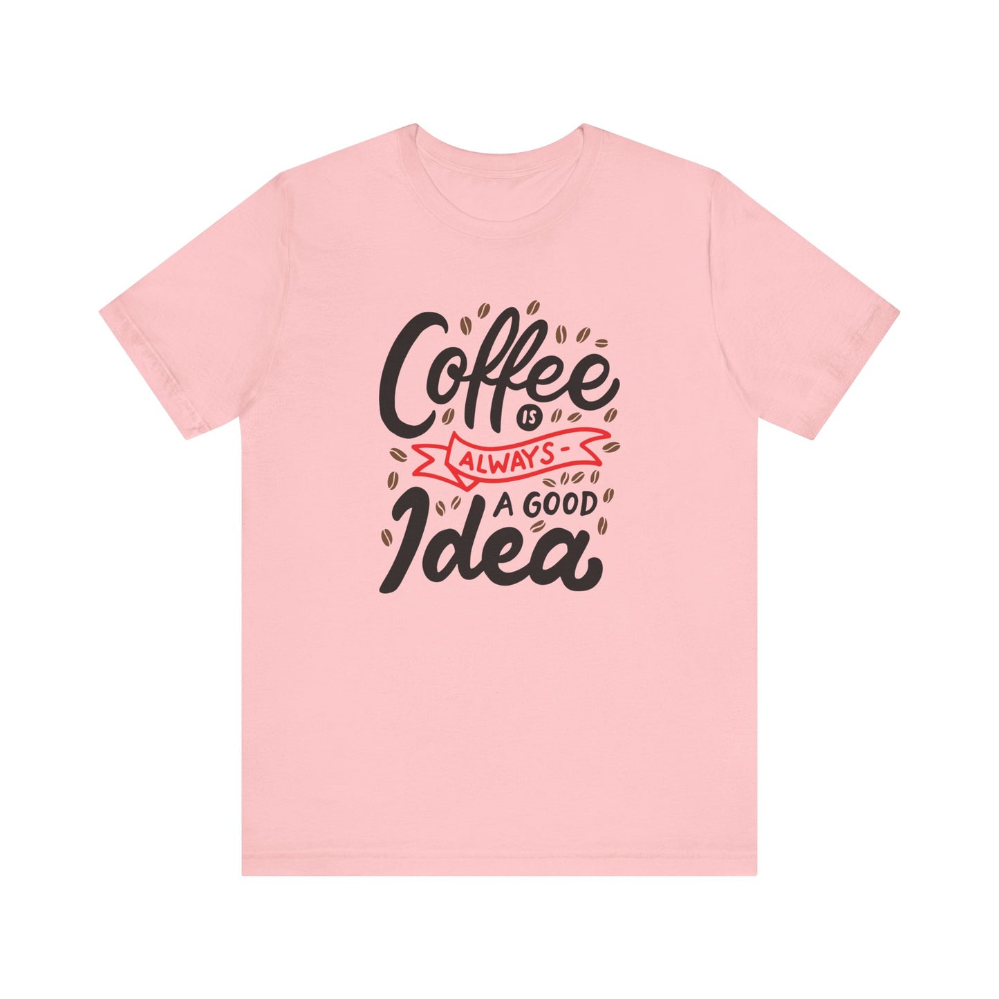 Coffee Is Always A Good Idea Red Print Unisex Jersey Short Sleeve Tee