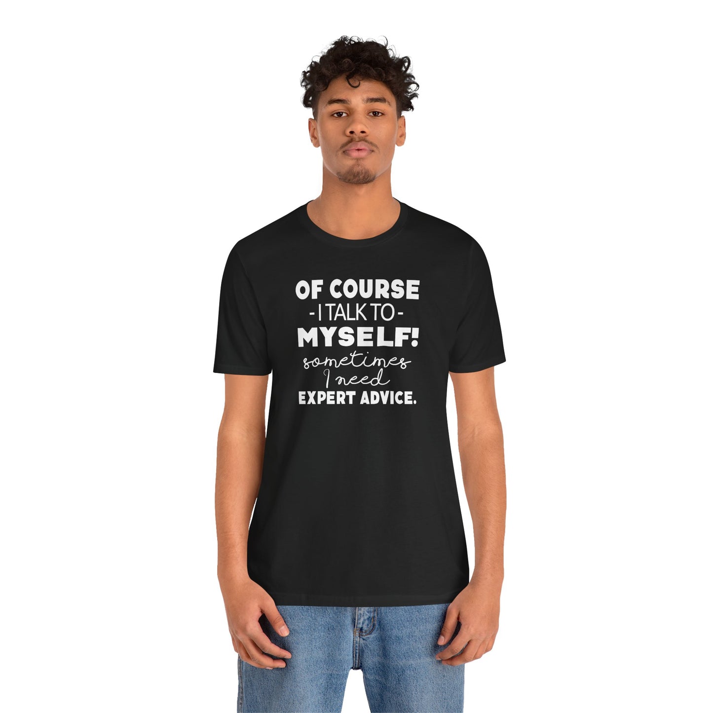 Of Course I Talk To Myself Sometimes I Need Expert Advice Unisex Jersey Short Sleeve Tee