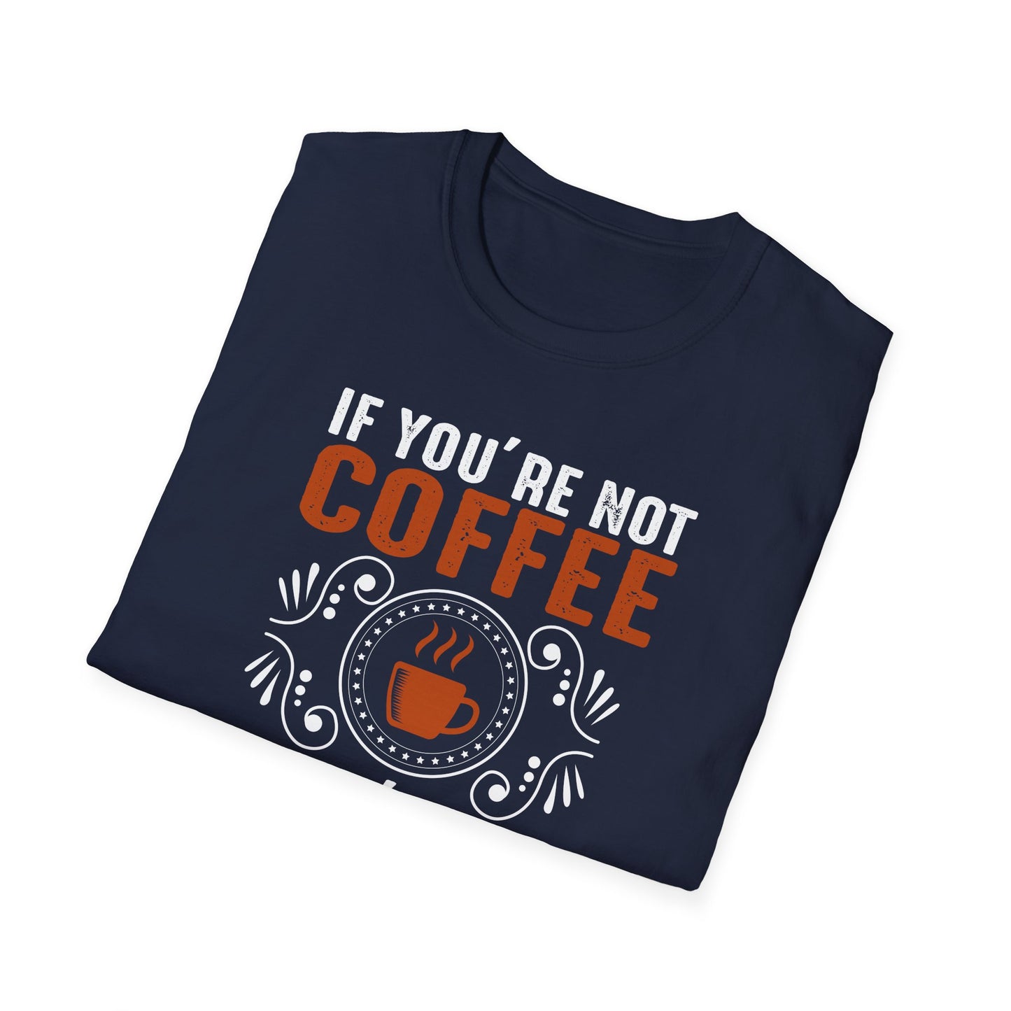If You're Not Coffee Then I'm Not Interested Softstyle T-Shirt