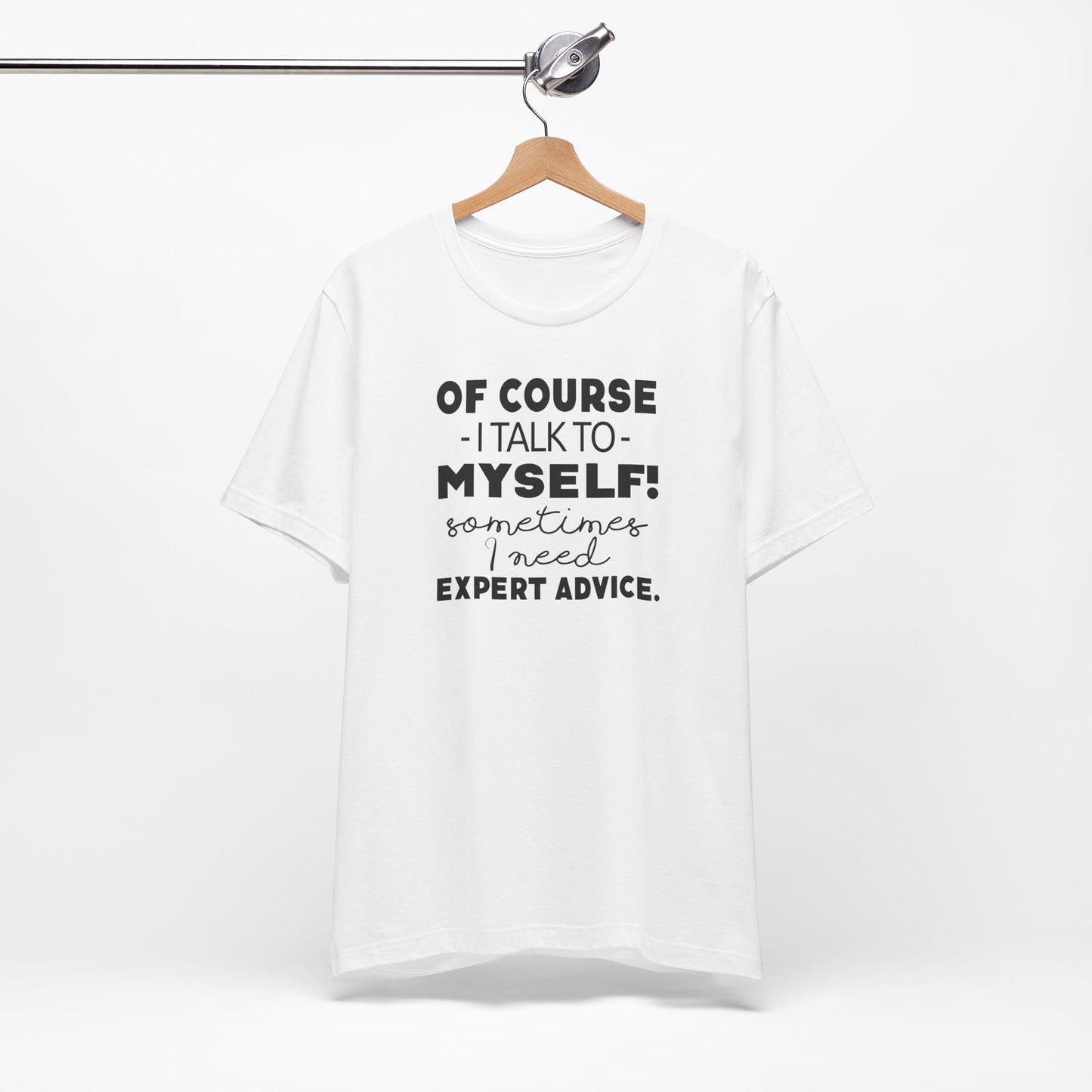 Of Course I Talk To Myself Sometimes I Need Expert Advice Unisex Jersey Short Sleeve Tee