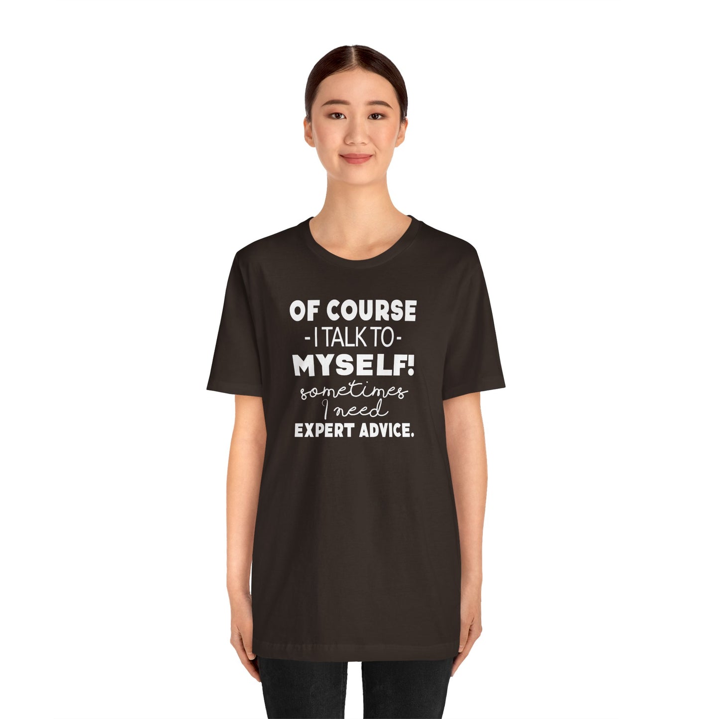 Of Course I Talk To Myself Sometimes I Need Expert Advice Unisex Jersey Short Sleeve Tee