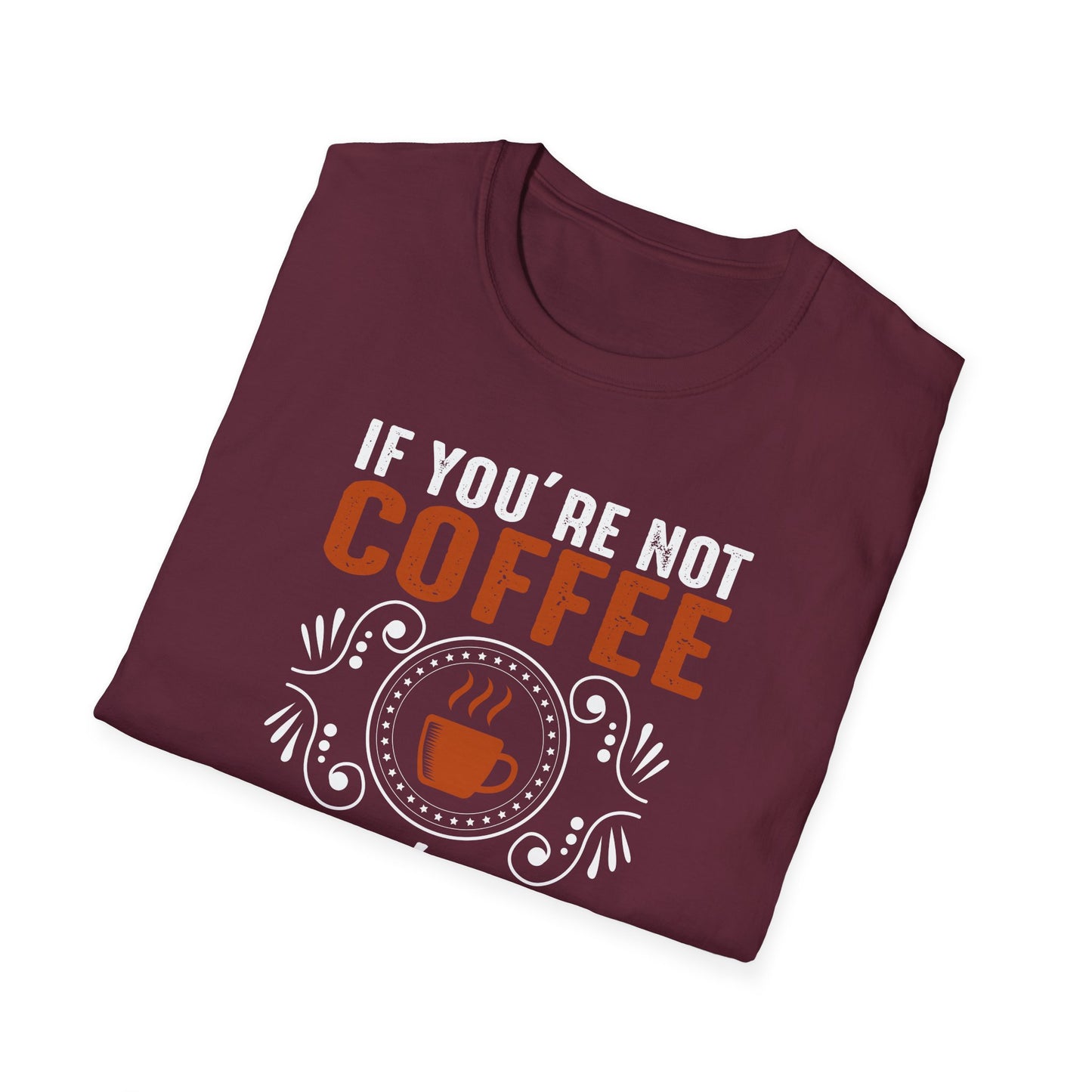 If You're Not Coffee Then I'm Not Interested Softstyle T-Shirt