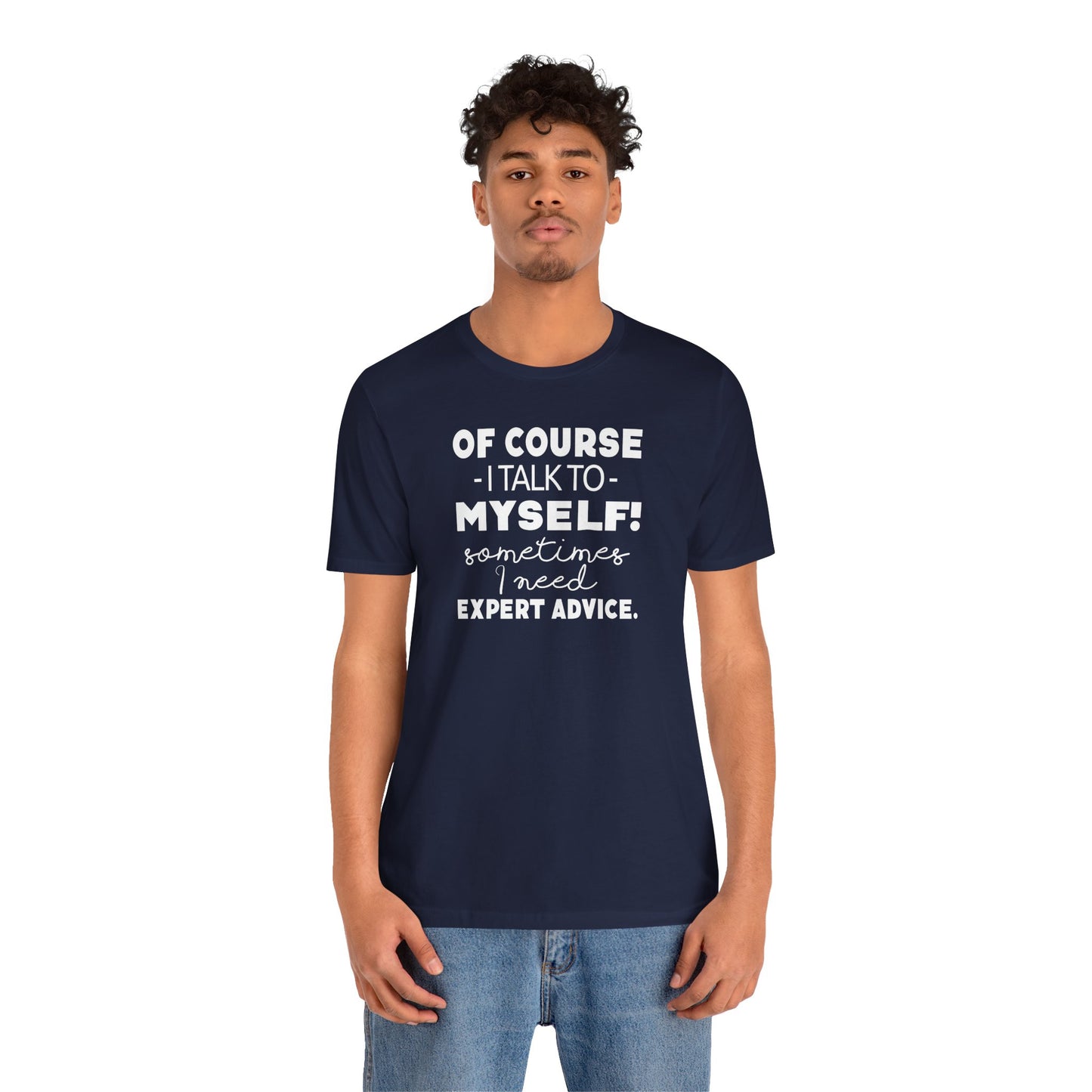 Of Course I Talk To Myself Sometimes I Need Expert Advice Unisex Jersey Short Sleeve Tee