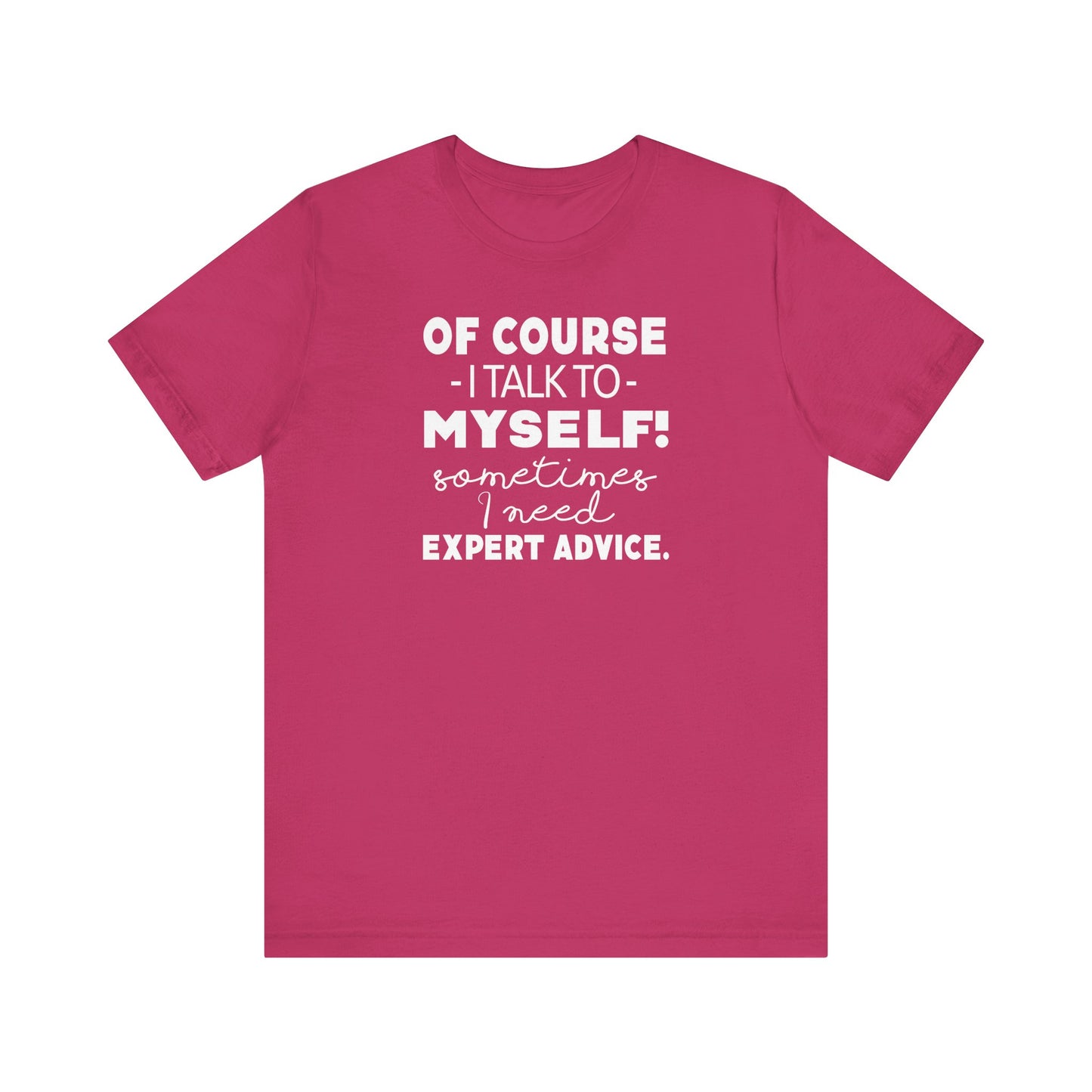 Of Course I Talk To Myself Sometimes I Need Expert Advice Unisex Jersey Short Sleeve Tee
