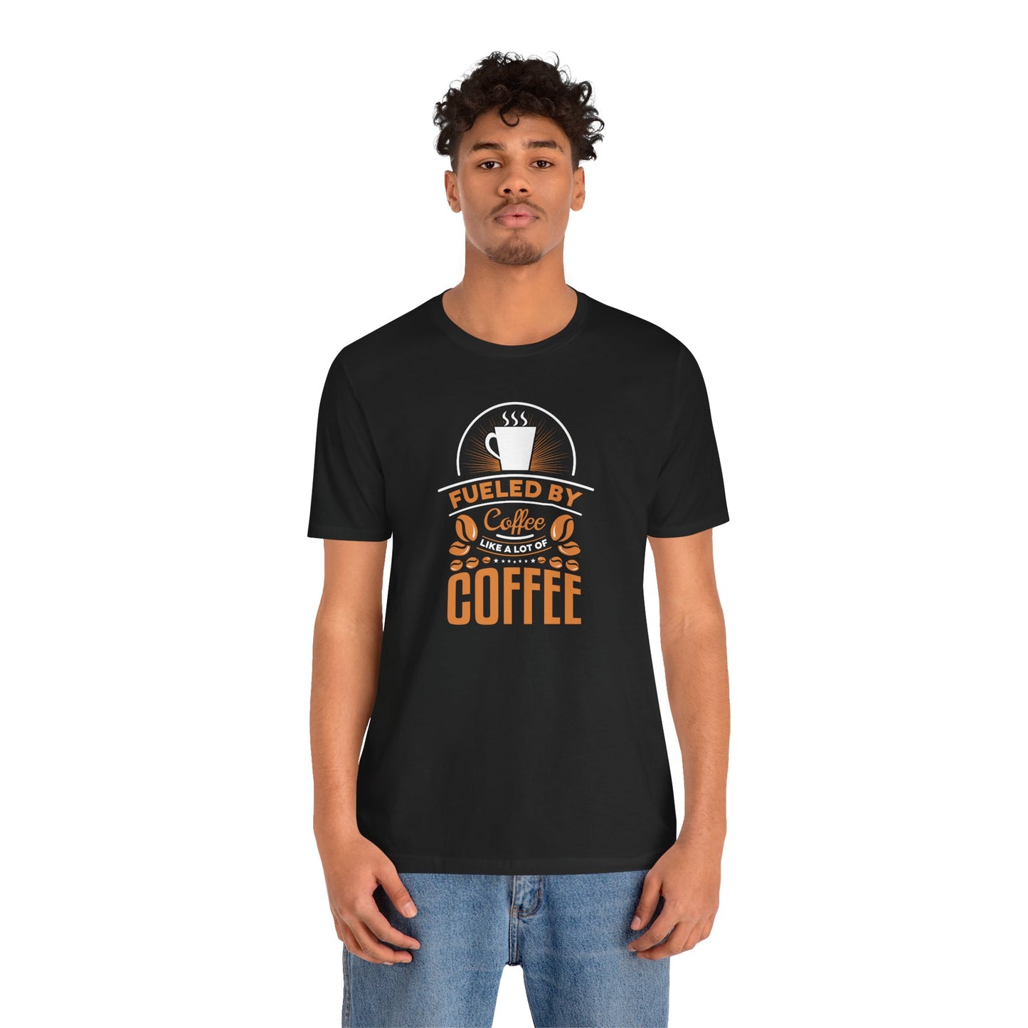 Fueled By Coffee Like A Lot Of Coffee Unisex Jersey Short Sleeve Tee