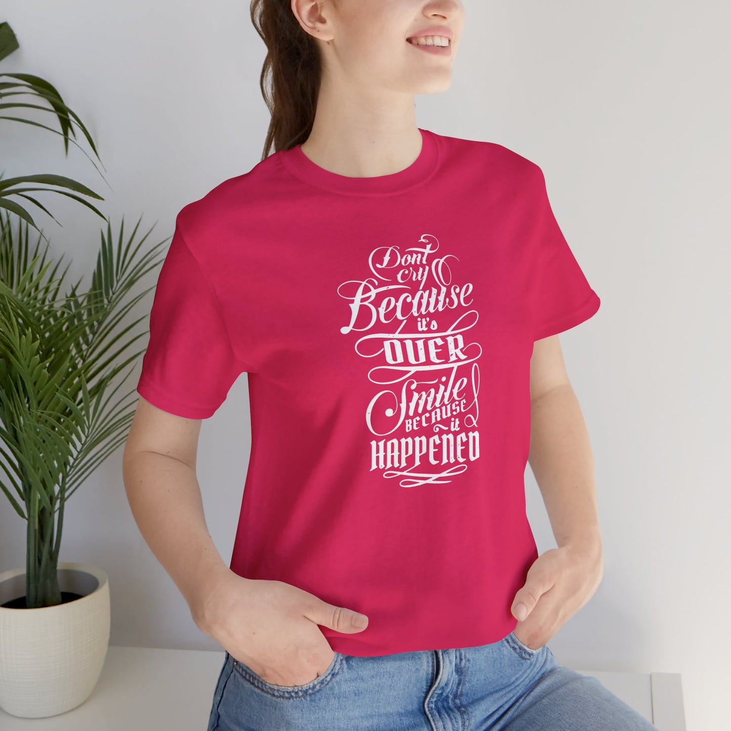 Don't Cry Because It's Over Smile Because It Happened Unisex Jersey Short Sleeve Tee