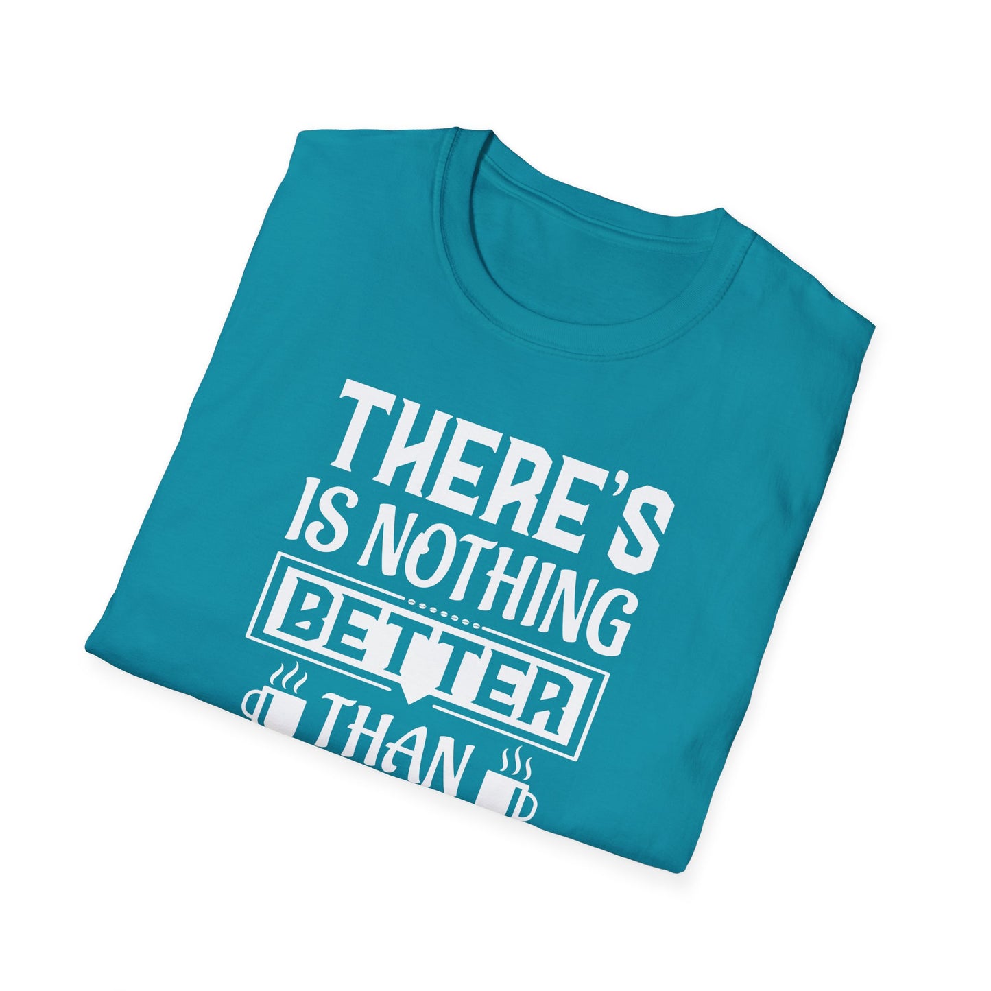 There's Nothing Better Than Coffee Softstyle T-Shirt