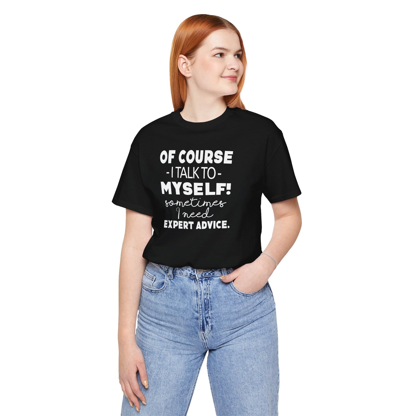 Of Course I Talk To Myself Sometimes I Need Expert Advice Unisex Jersey Short Sleeve Tee